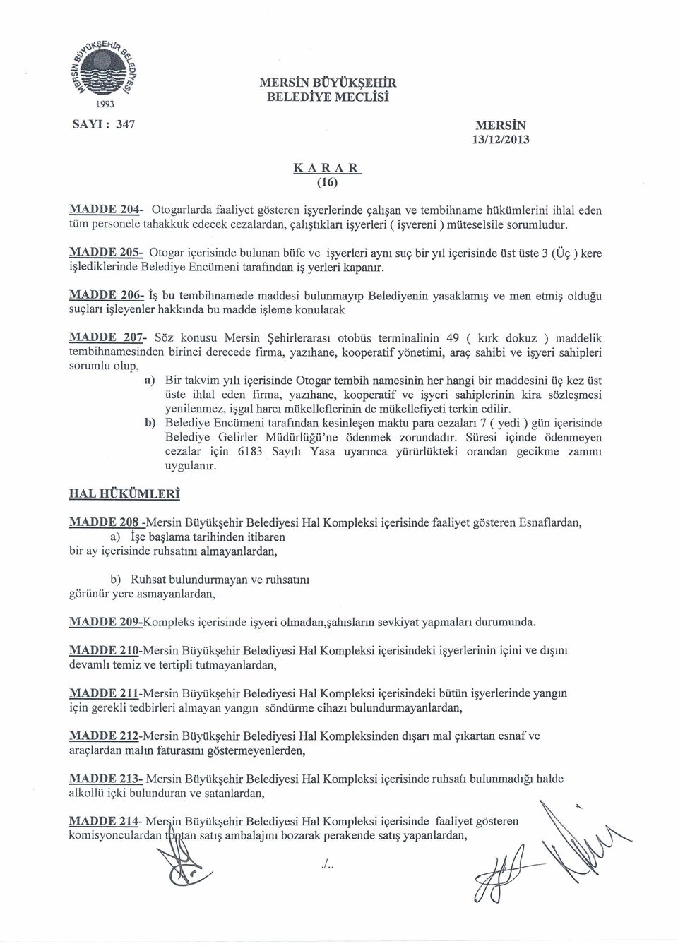 206- İş bu tembihnamede maddesi bulunmayıp Belediyenin yasaklamış ve men etmiş olduğu suçları işleyenler hakkında bu madde işleme konularak 207- Söz konusu Mersin Şehirlerarası otobüs terminalinin 49