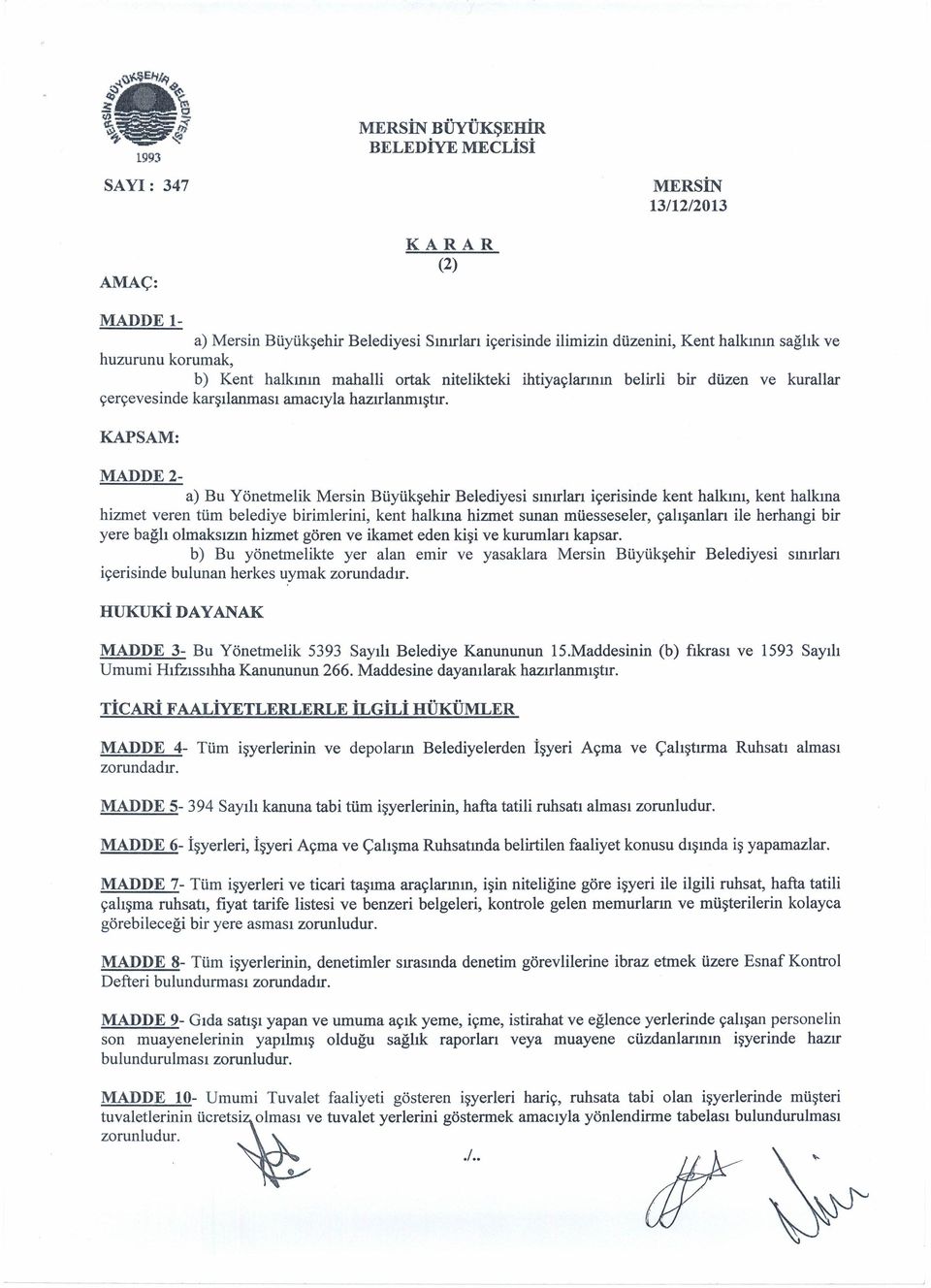 KAPSAM: 2- a) Bu Yönetmelik Mersin Büyükşehir Belediyesi sınırları içerisinde kent halkını, kent halkına hizmet veren tüm belediye birimlerini, kent halkına hizmet sunan müesseseler, çalışanları ile