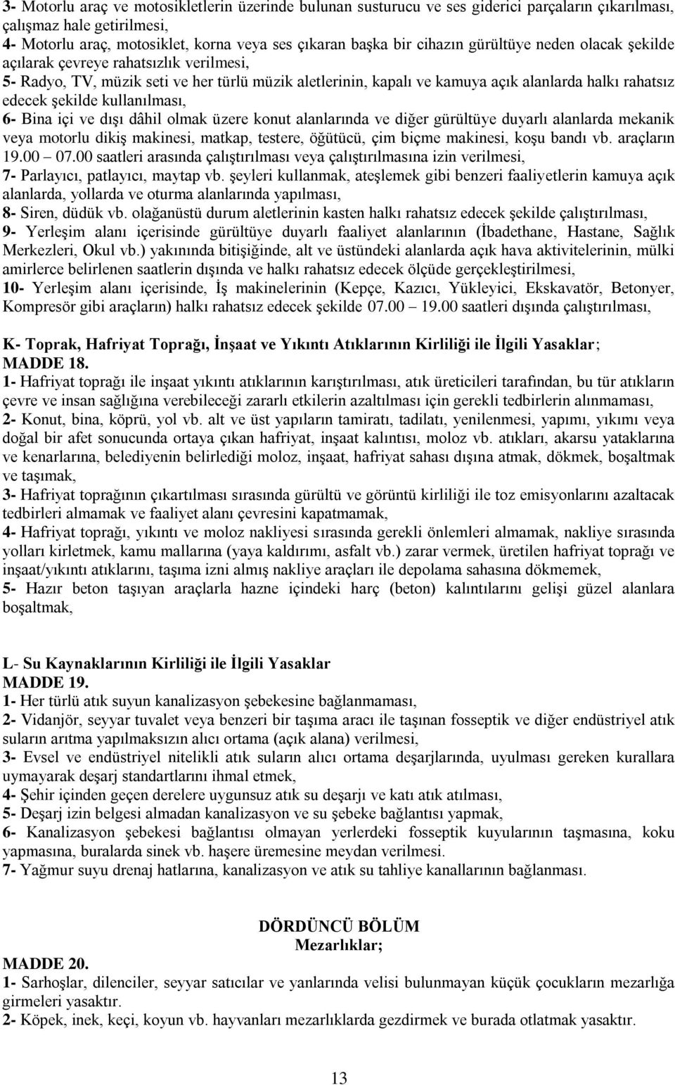 kullanılması, 6- Bina içi ve dışı dâhil olmak üzere konut alanlarında ve diğer gürültüye duyarlı alanlarda mekanik veya motorlu dikiş makinesi, matkap, testere, öğütücü, çim biçme makinesi, koşu