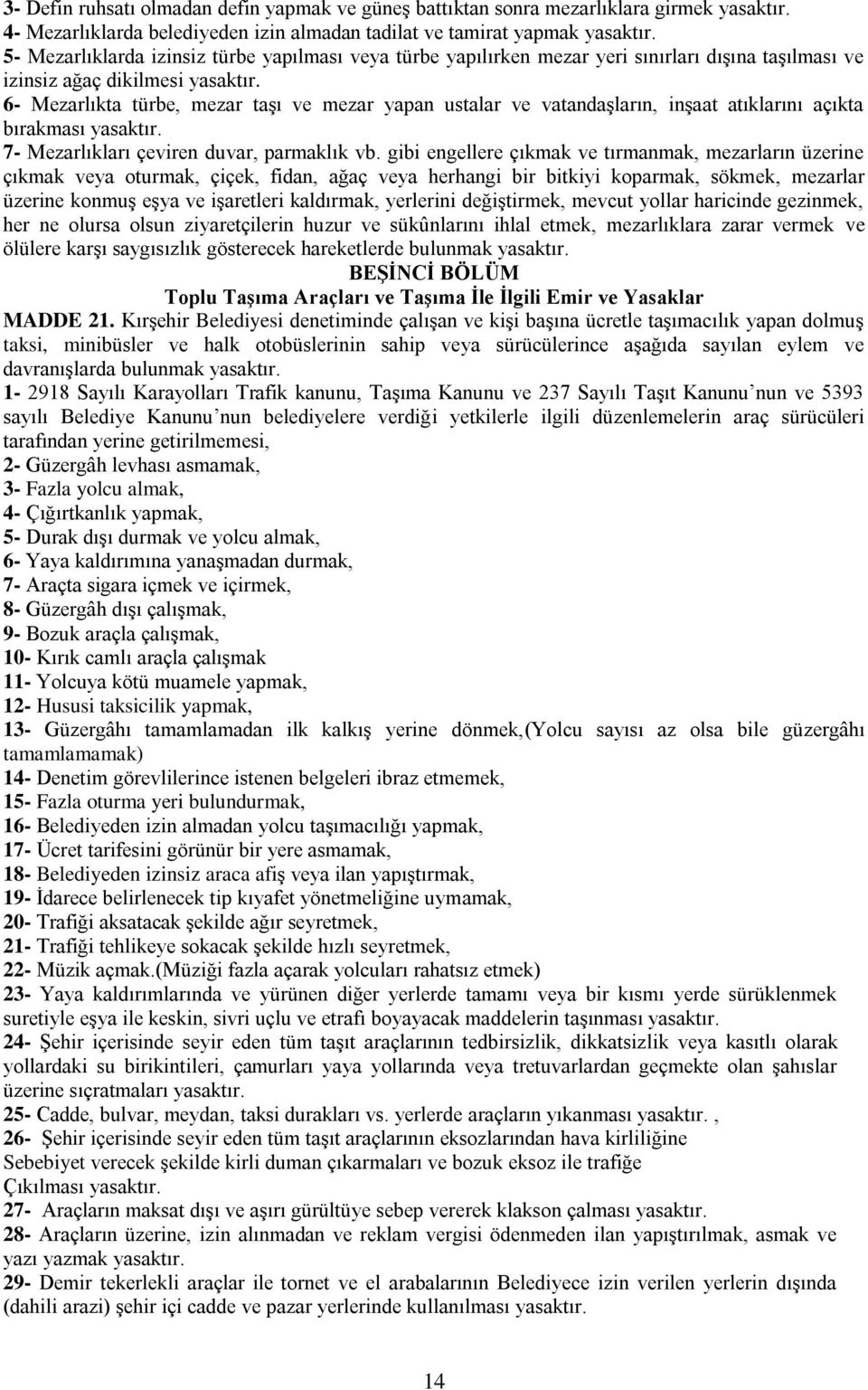 6- Mezarlıkta türbe, mezar taşı ve mezar yapan ustalar ve vatandaşların, inşaat atıklarını açıkta bırakması yasaktır. 7- Mezarlıkları çeviren duvar, parmaklık vb.