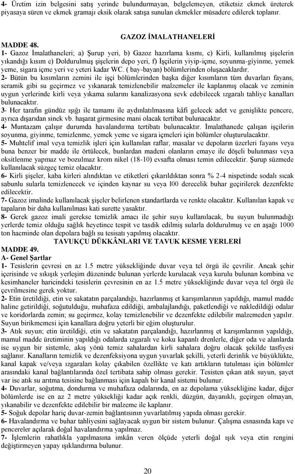 1- Gazoz İmalathaneleri; a) Şurup yeri, b) Gazoz hazırlama kısmı, c) Kirli, kullanılmış şişelerin yıkandığı kısım e) Doldurulmuş şişelerin depo yeri, f) İşçilerin yiyip-içme, soyunma-giyinme, yemek