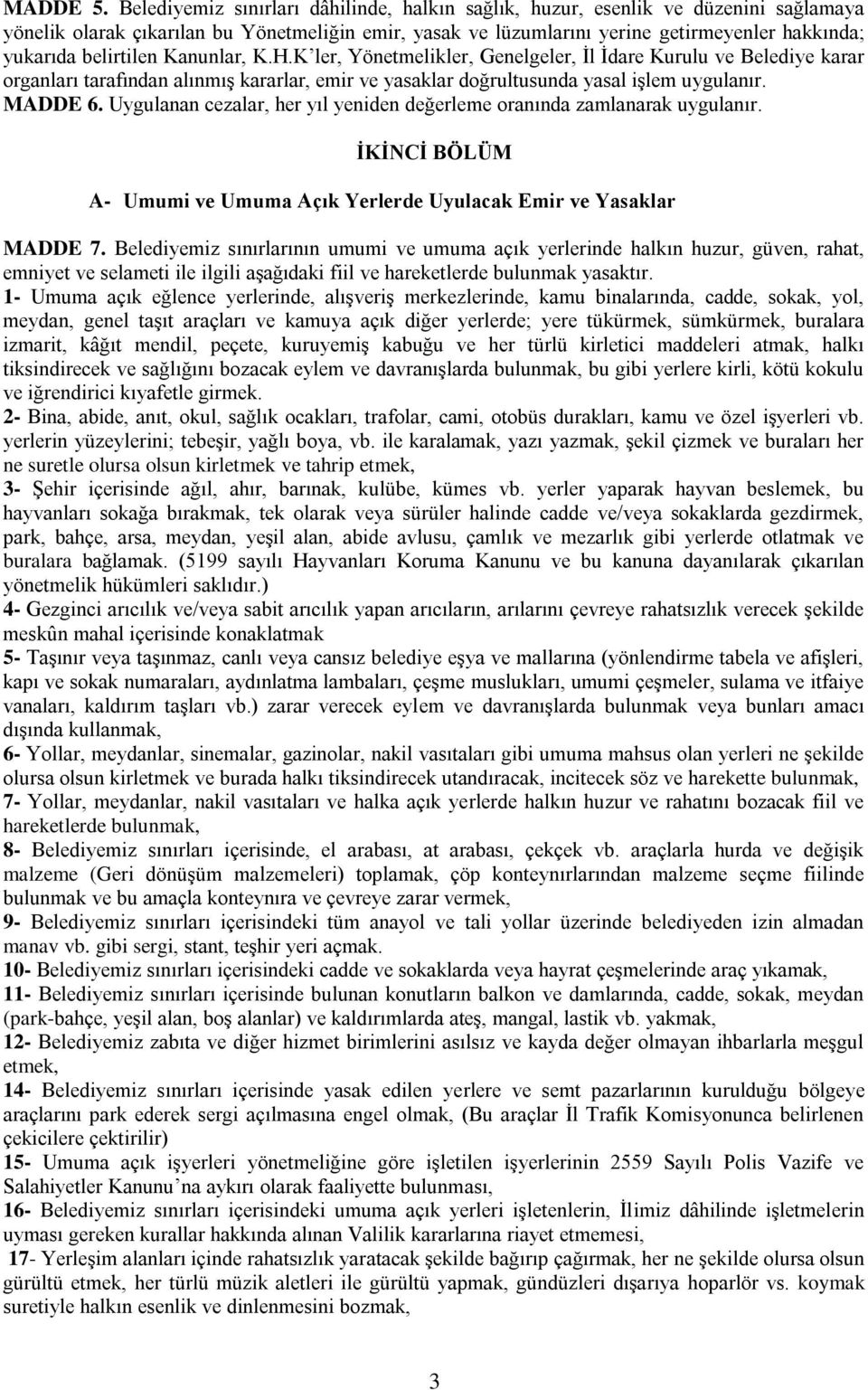 belirtilen Kanunlar, K.H.K ler, Yönetmelikler, Genelgeler, İl İdare Kurulu ve Belediye karar organları tarafından alınmış kararlar, emir ve yasaklar doğrultusunda yasal işlem uygulanır. MADDE 6.