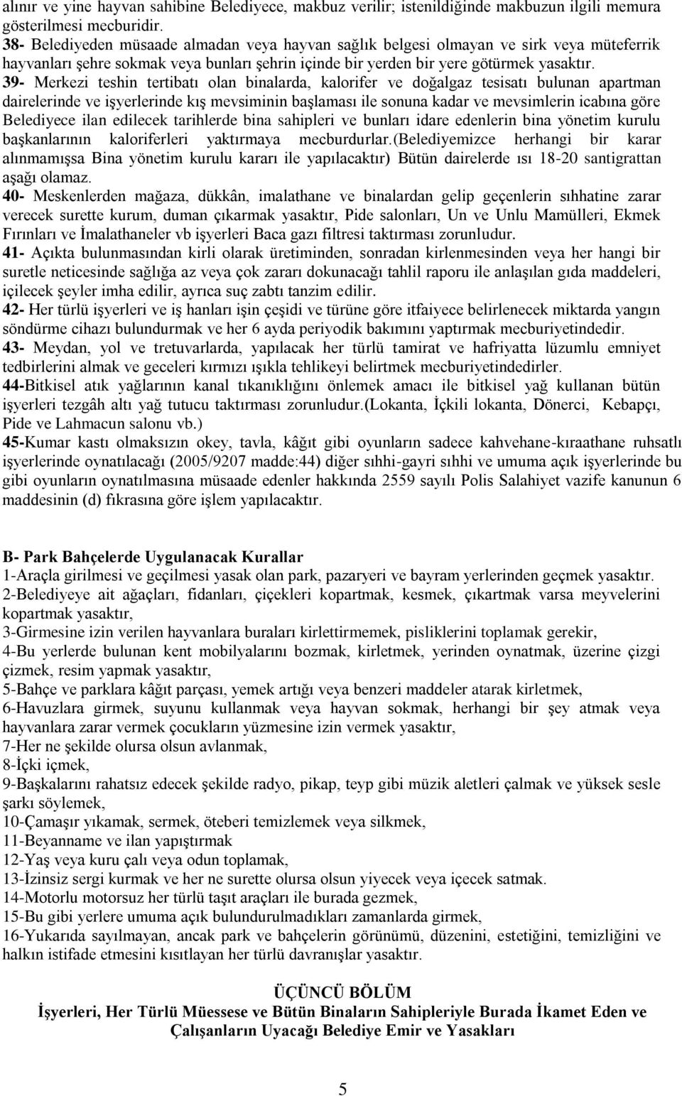 39- Merkezi teshin tertibatı olan binalarda, kalorifer ve doğalgaz tesisatı bulunan apartman dairelerinde ve işyerlerinde kış mevsiminin başlaması ile sonuna kadar ve mevsimlerin icabına göre