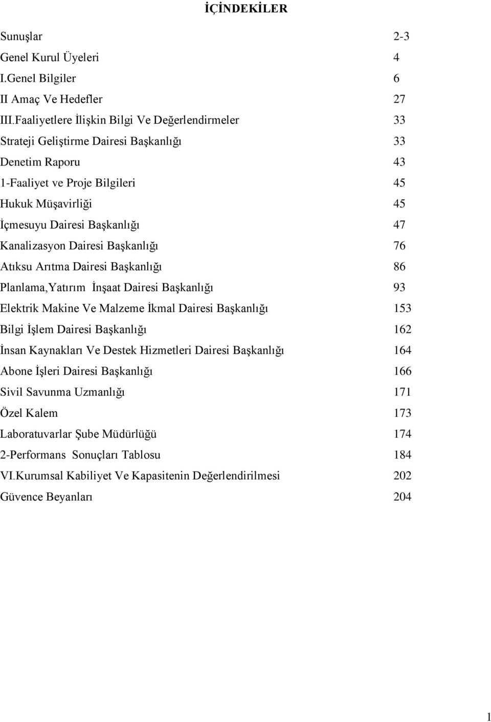 Kanalizasyon Dairesi Başkanlığı 76 Atıksu Arıtma Dairesi Başkanlığı 86 Planlama,Yatırım İnşaat Dairesi Başkanlığı 93 Elektrik Makine Ve Malzeme İkmal Dairesi Başkanlığı 153 Bilgi İşlem Dairesi