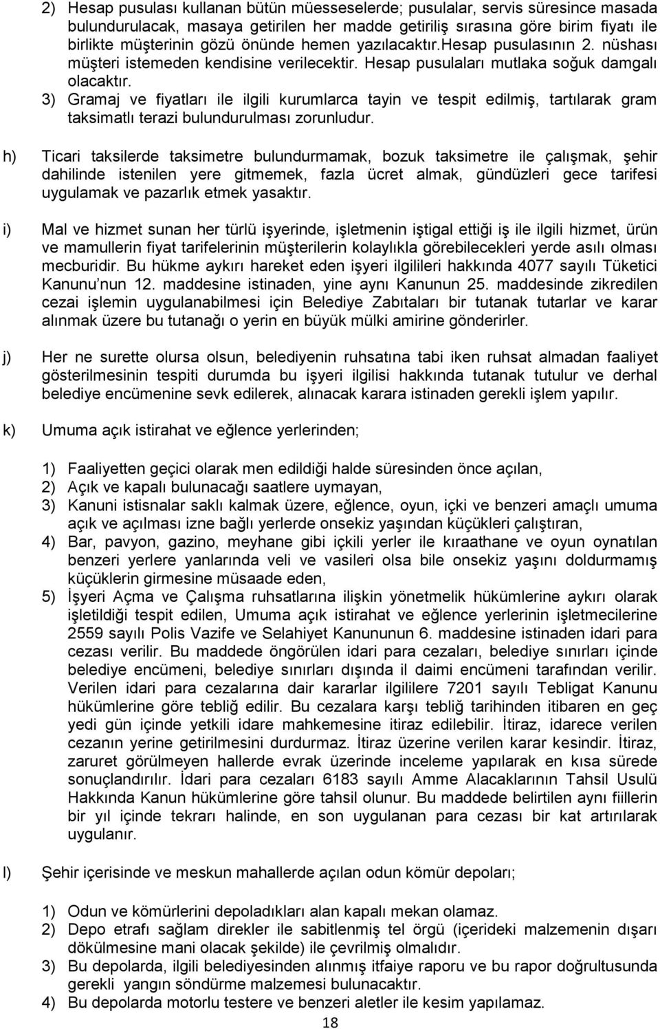 3) Gramaj ve fiyatları ile ilgili kurumlarca tayin ve tespit edilmiş, tartılarak gram taksimatlı terazi bulundurulması zorunludur.