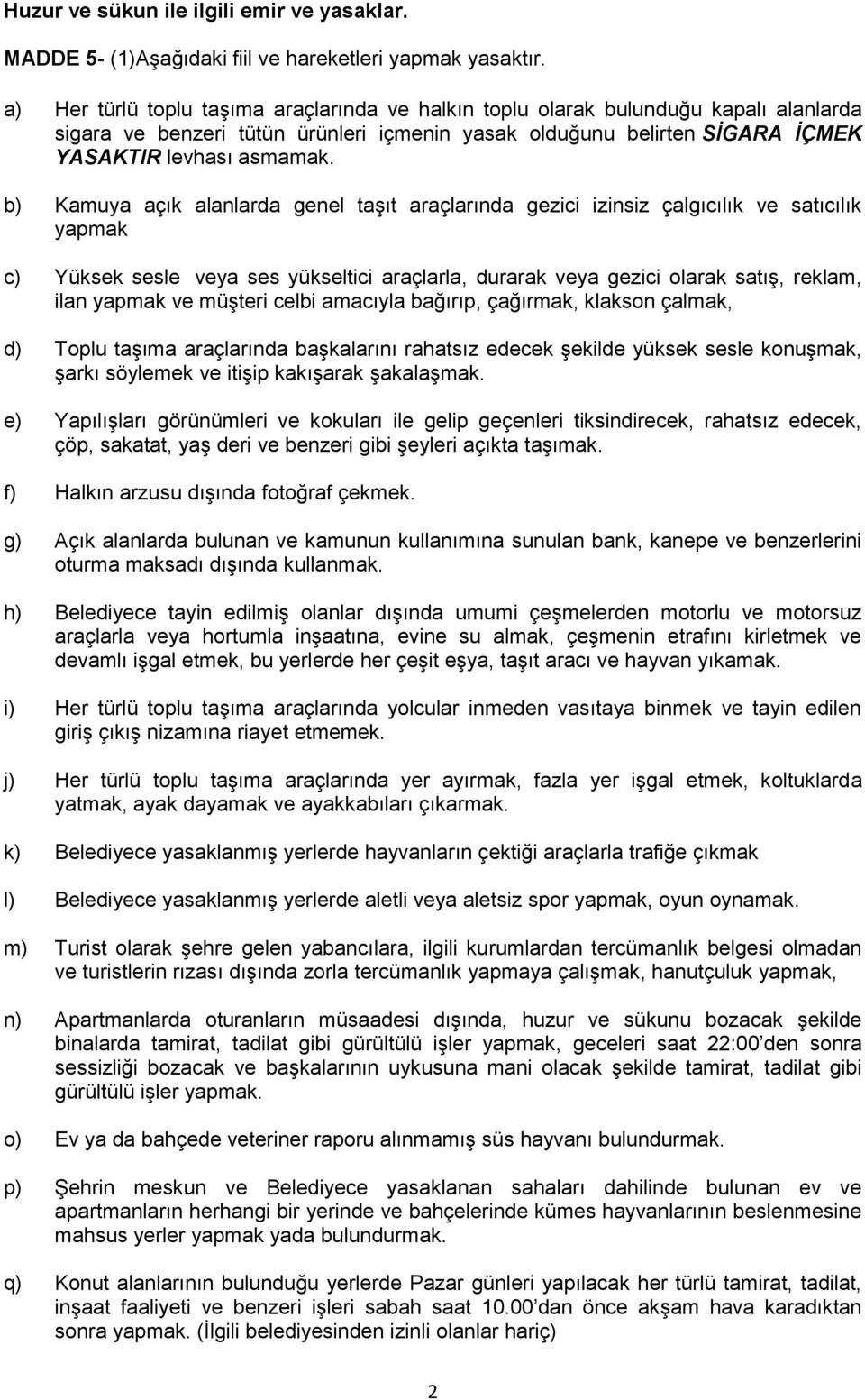 b) Kamuya açık alanlarda genel taşıt araçlarında gezici izinsiz çalgıcılık ve satıcılık yapmak c) Yüksek sesle veya ses yükseltici araçlarla, durarak veya gezici olarak satış, reklam, ilan yapmak ve