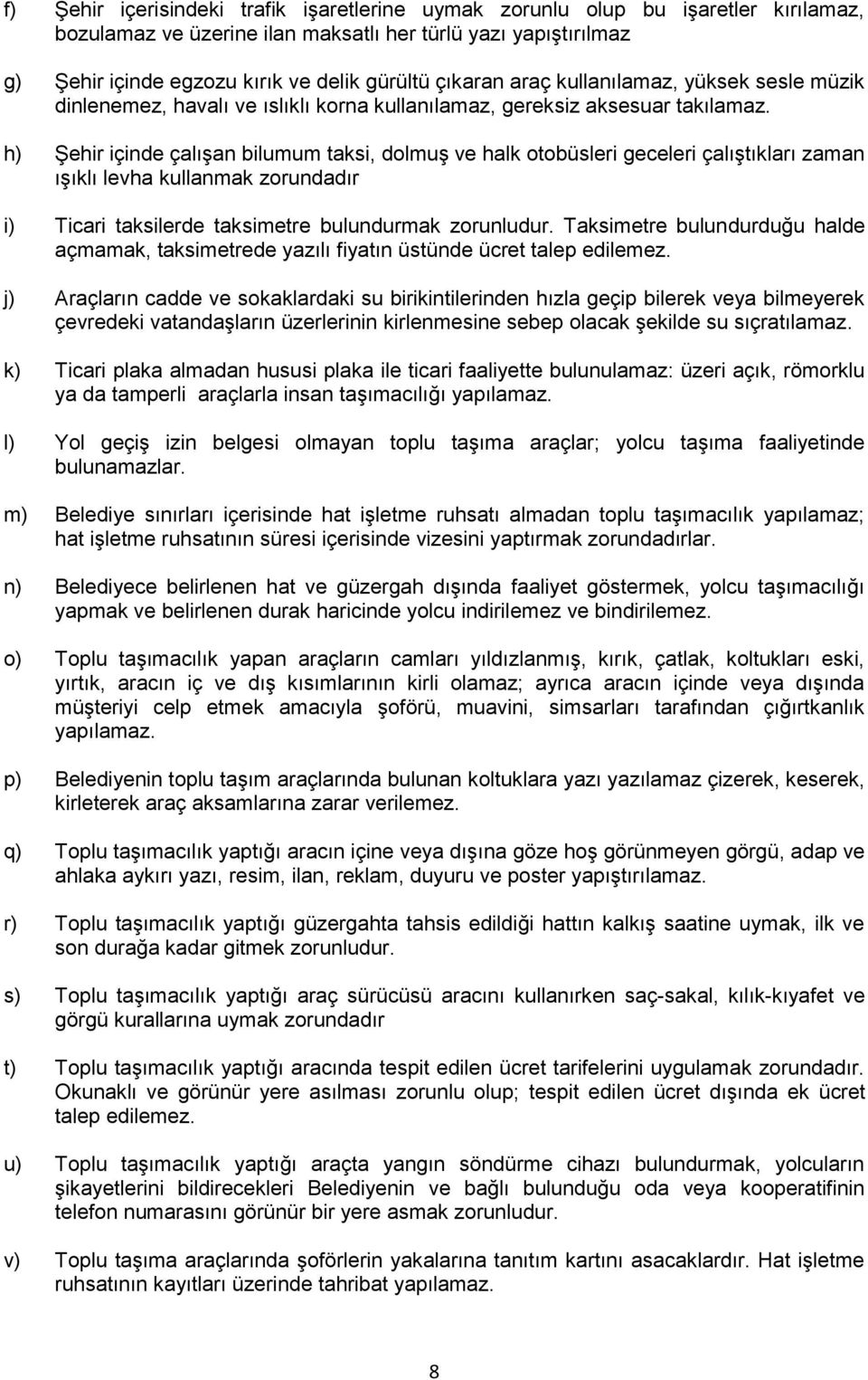 h) Şehir içinde çalışan bilumum taksi, dolmuş ve halk otobüsleri geceleri çalıştıkları zaman ışıklı levha kullanmak zorundadır i) Ticari taksilerde taksimetre bulundurmak zorunludur.