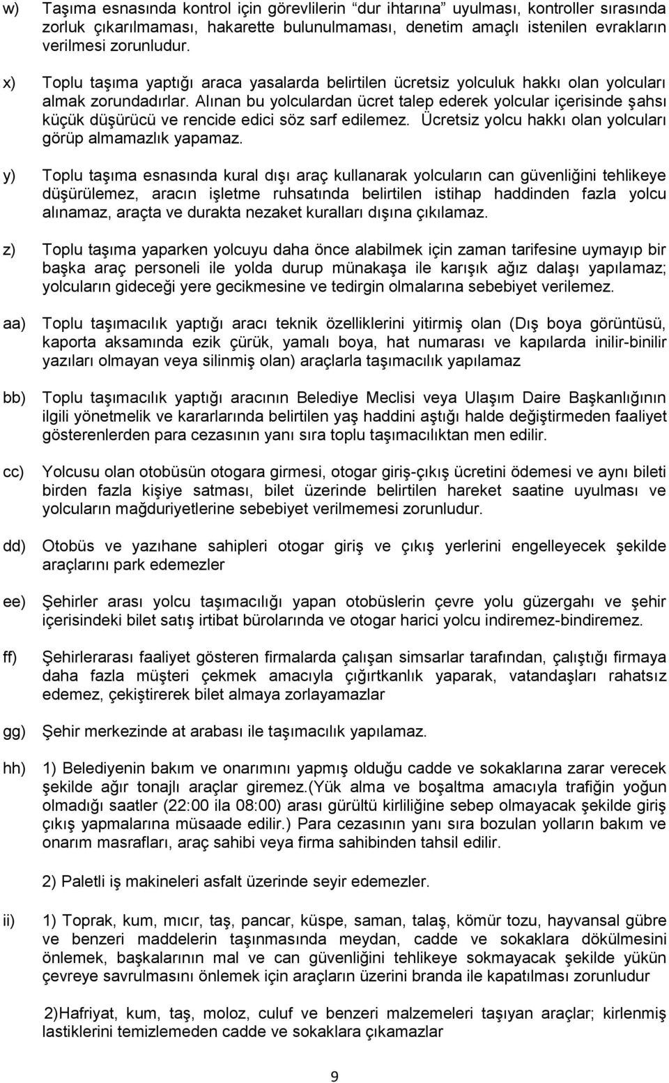 Alınan bu yolculardan ücret talep ederek yolcular içerisinde şahsı küçük düşürücü ve rencide edici söz sarf edilemez. Ücretsiz yolcu hakkı olan yolcuları görüp almamazlık yapamaz.