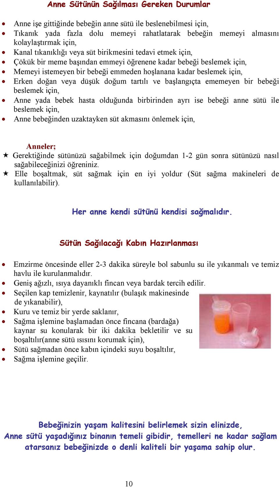 veya düşük doğum tartılı ve başlangıçta ememeyen bir bebeği beslemek için, Anne yada bebek hasta olduğunda birbirinden ayrı ise bebeği anne sütü ile beslemek için, Anne bebeğinden uzaktayken süt