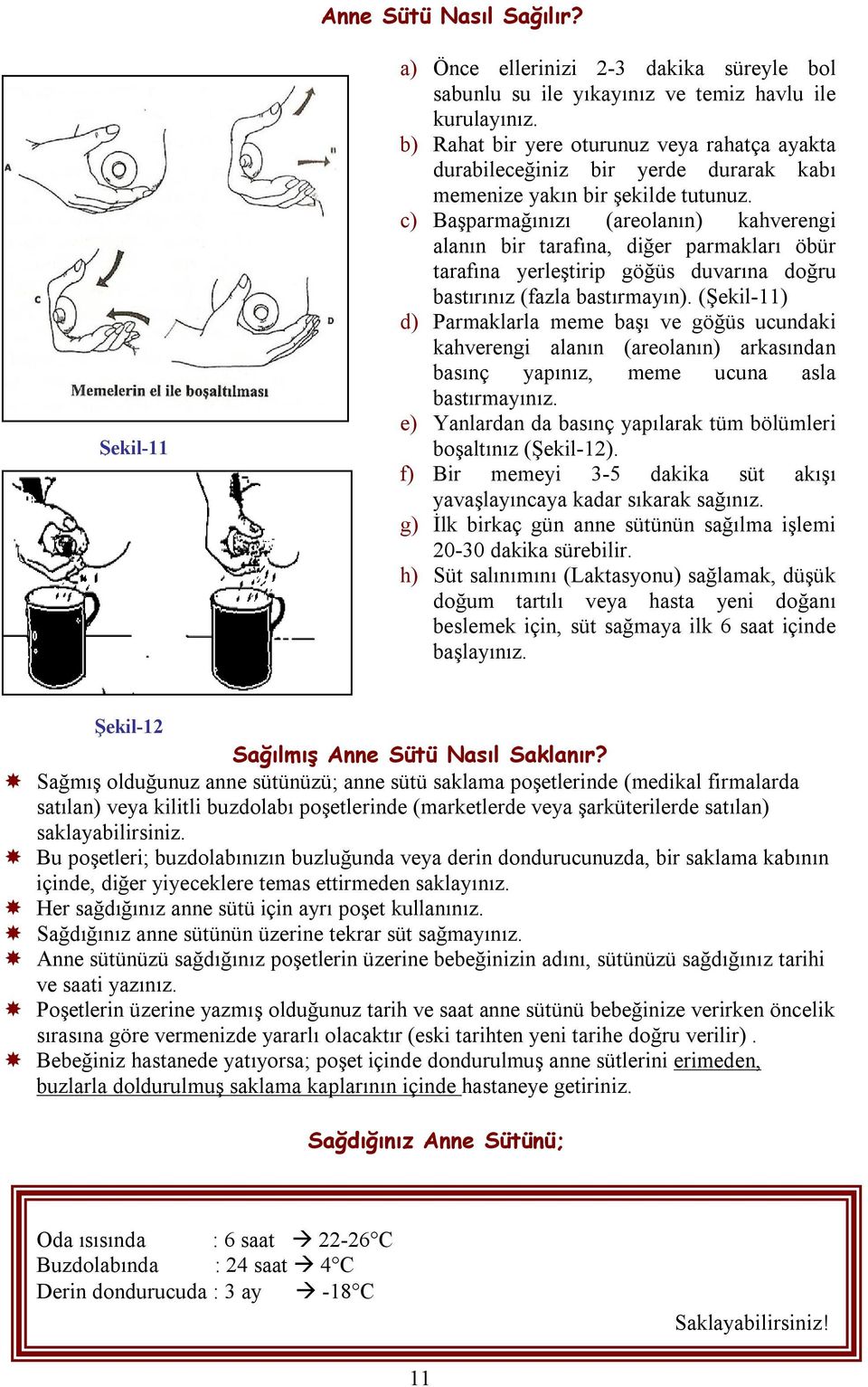 c) Başparmağınızı (areolanın) kahverengi alanın bir tarafına, diğer parmakları öbür tarafına yerleştirip göğüs duvarına doğru bastırınız (fazla bastırmayın).