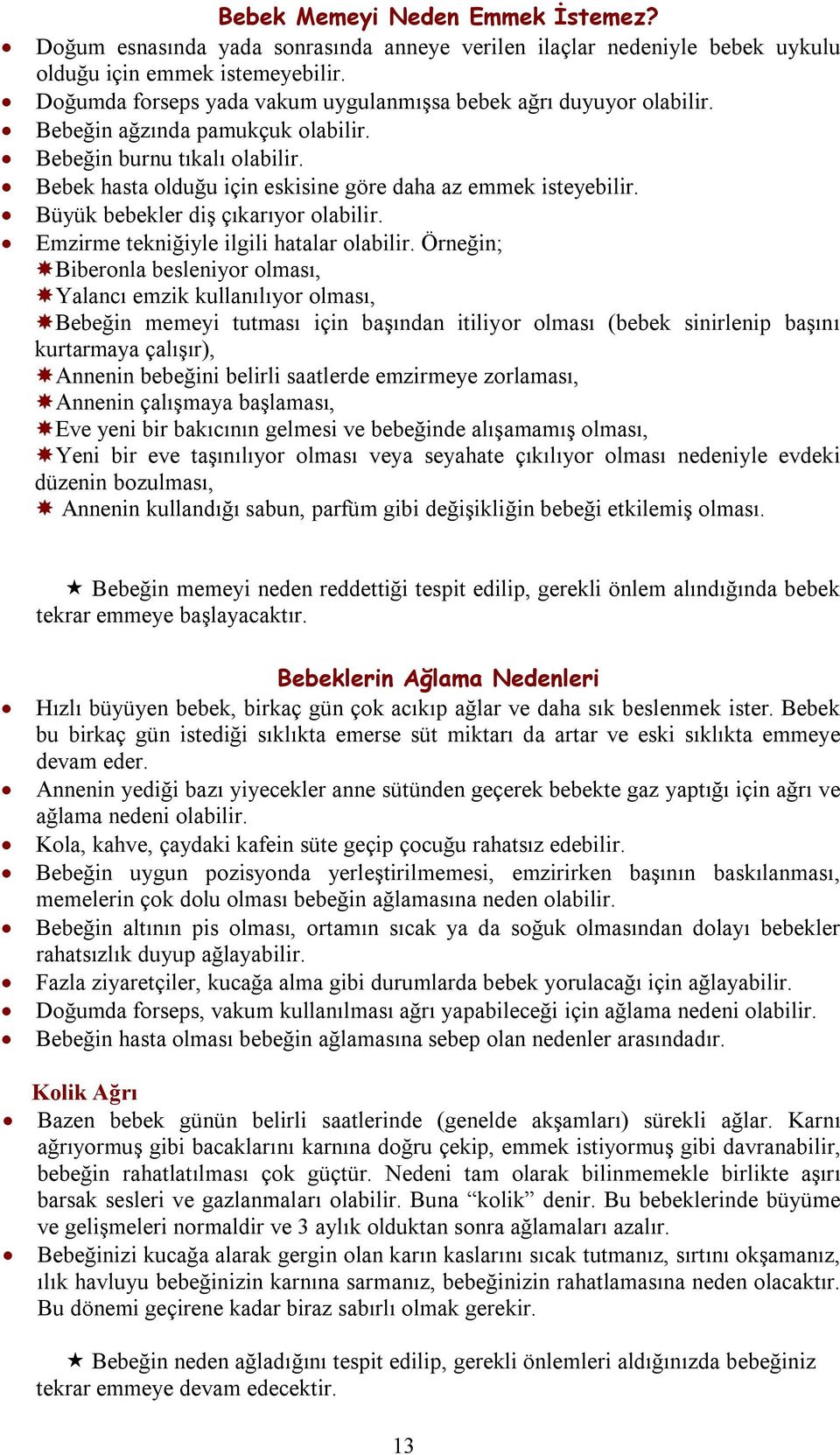 Büyük bebekler diş çıkarıyor olabilir. Emzirme tekniğiyle ilgili hatalar olabilir.