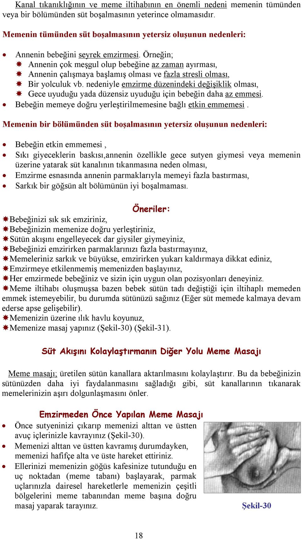 Örneğin; Annenin çok meşgul olup bebeğine az zaman ayırması, Annenin çalışmaya başlamış olması ve fazla stresli olması, Bir yolculuk vb.