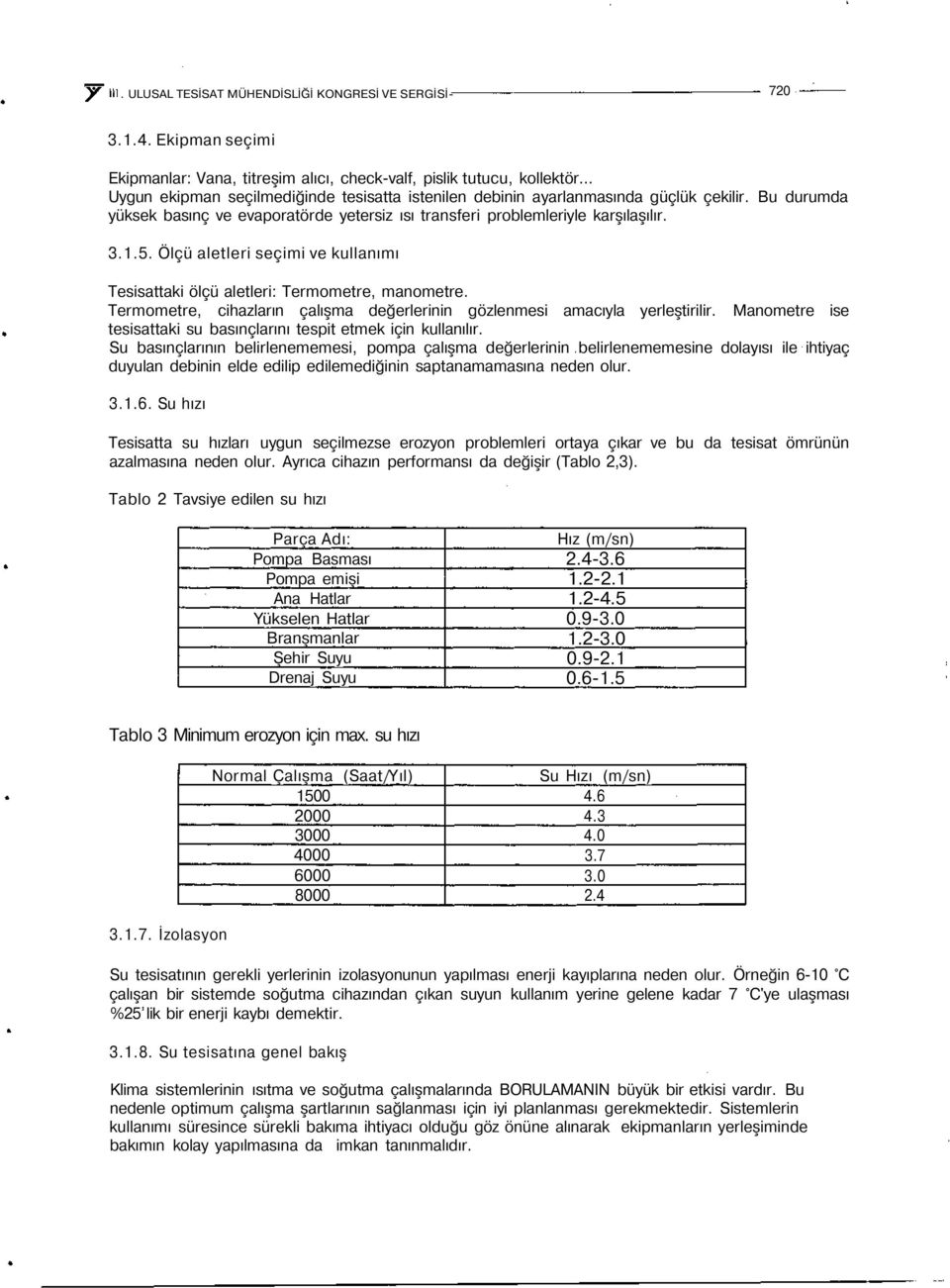 Ölçü aletleri seçimi ve kullanımı Tesisattaki ölçü aletleri: Termometre, manometre. Termometre, cihazların çalışma değerlerinin gözlenmesi amacıyla yerleştirilir.