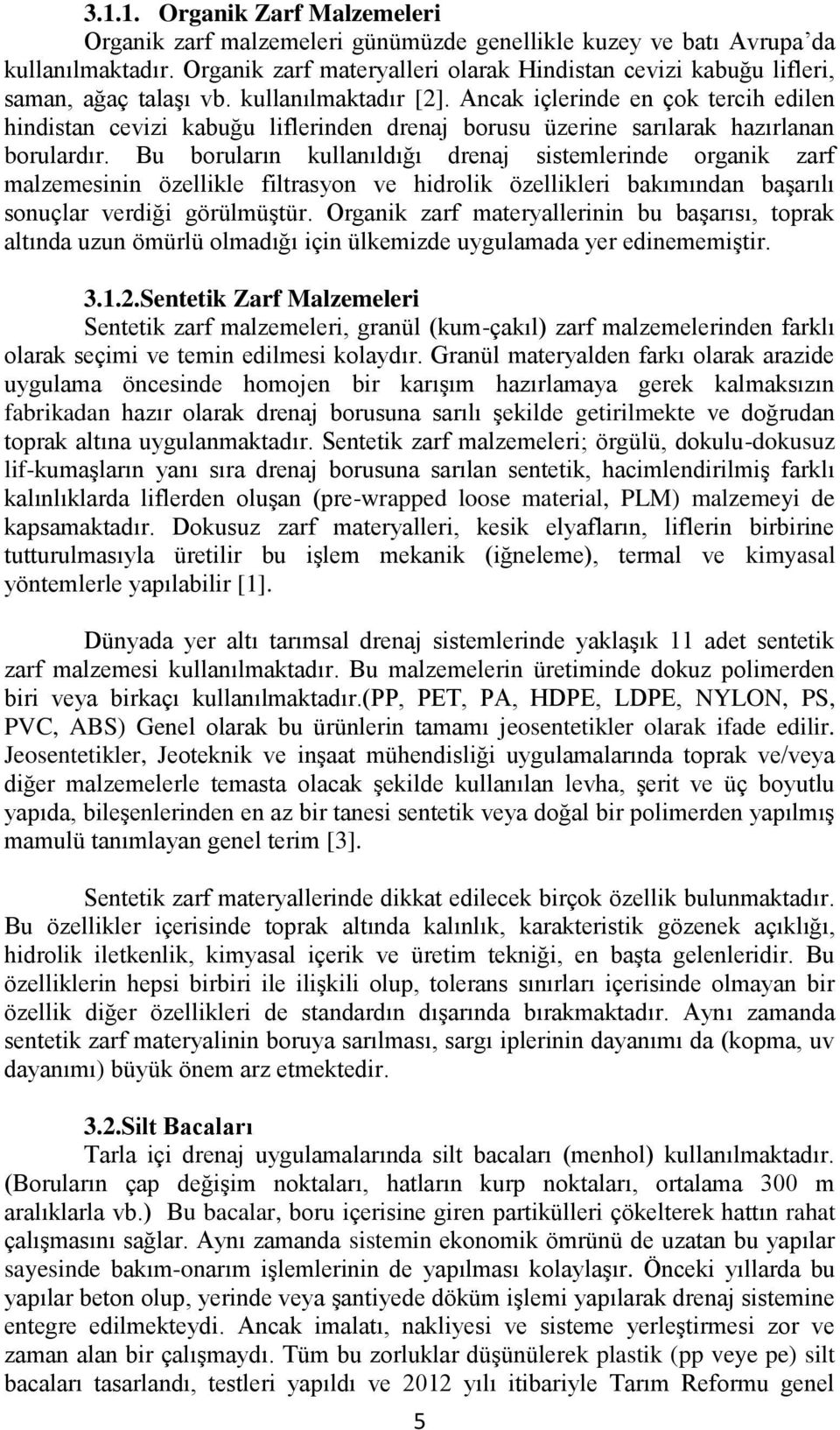 Ancak içlerinde en çok tercih edilen hindistan cevizi kabuğu liflerinden drenaj borusu üzerine sarılarak hazırlanan borulardır.