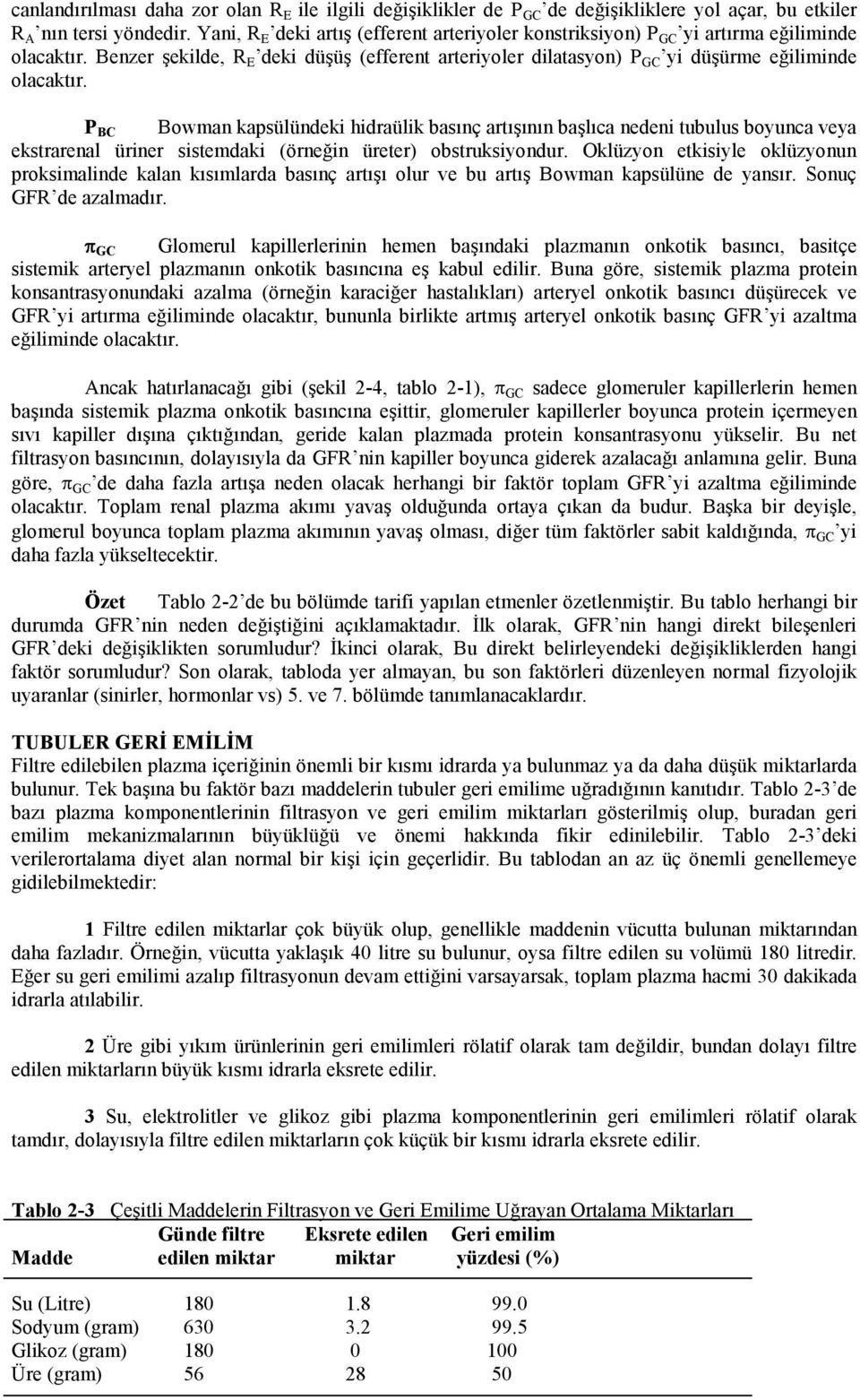 P BC Bowman kapsülündeki hidraülik basınç artışının başlıca nedeni tubulus boyunca veya ekstrarenal üriner sistemdaki (örneğin üreter) obstruksiyondur.