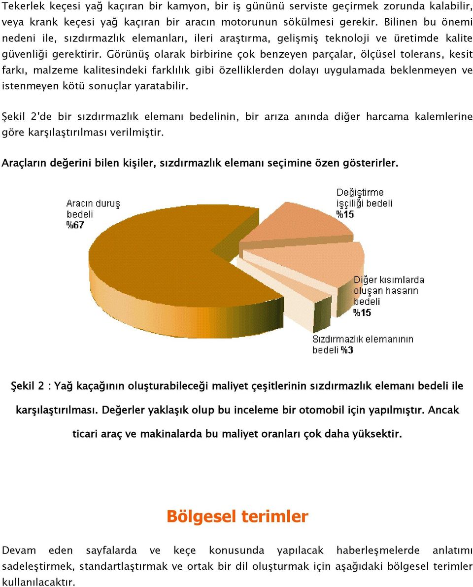 Görünüş olarak birbirine çok benzeyen parçalar, ölçüsel tolerans, kesit farkı, malzeme kalitesindeki farklılık gibi özelliklerden dolayı uygulamada beklenmeyen ve istenmeyen kötü sonuçlar yaratabilir.