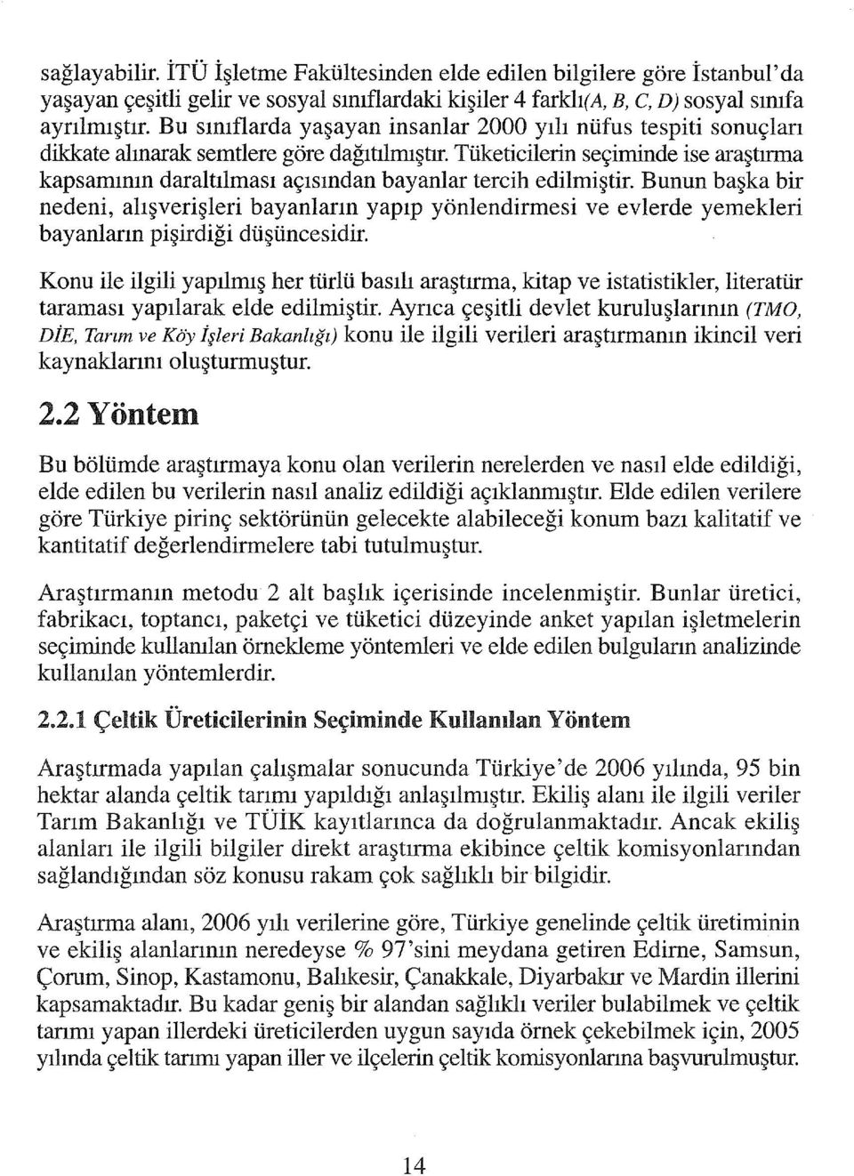 Tüketicilerin seçiminde ise araştırma kapsamının daraltılması açısından bayanlar tercih edilmiştir.