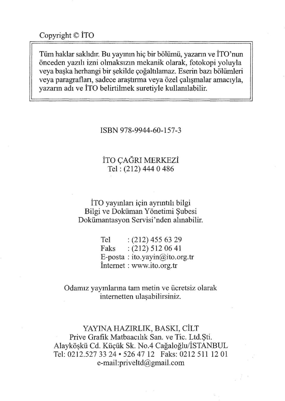 ISBN 978-9944-60-157-3 İTO ÇAGRI MERKEZi Tel: (212) 444 O 486 İTO yayınları için ayrıntılı bilgi Bilgi ve Doküman Yönetimi Şubesi Dokümantasyon Servisi 'nden alınabilir.