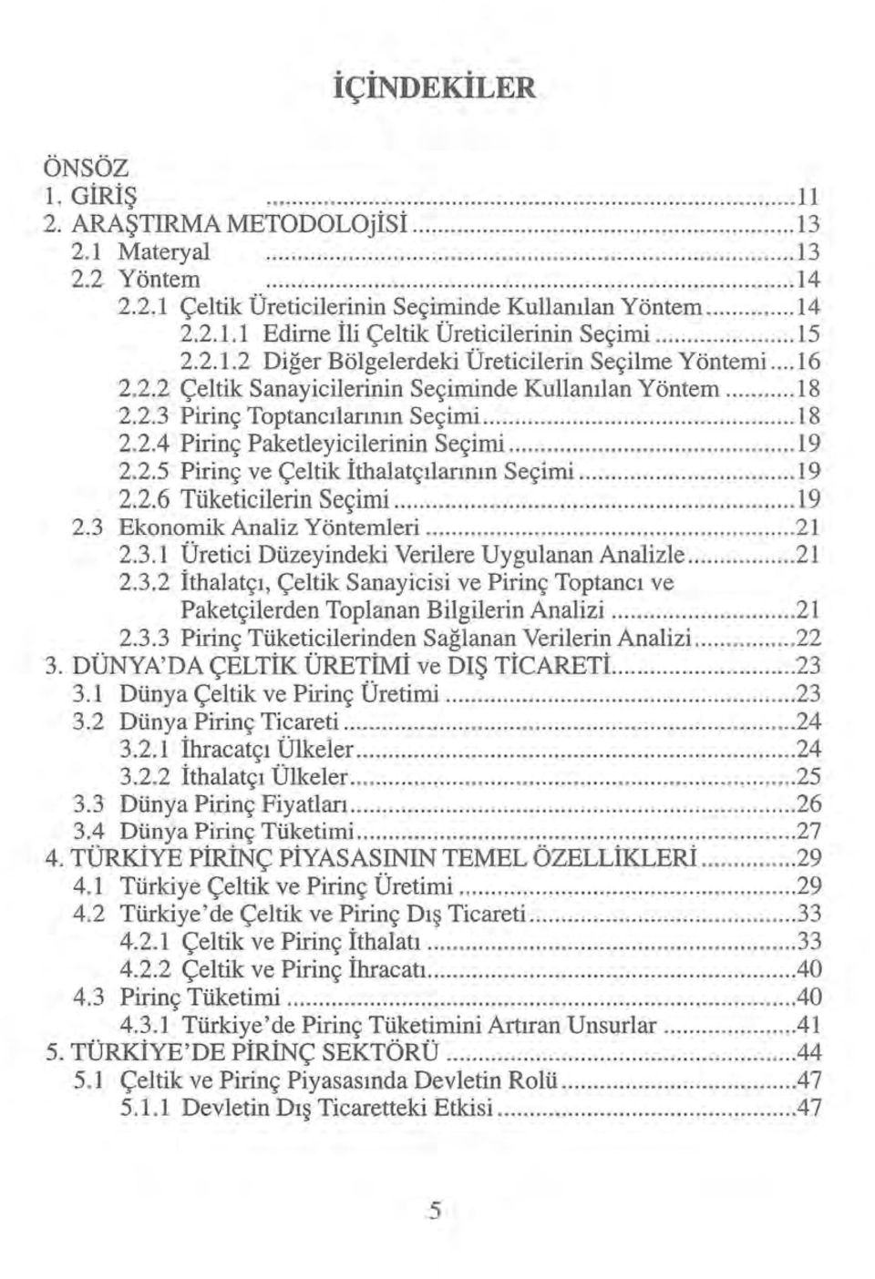 .. ı 8 2.2.4 Pirinç Paketleyicilerinin Seçimi... ı 9 2.2.5 Pirinç ve Çeltik İthalatçılarının Seçimi... 19 2.2.6 Tüketkilerin Seçimi... 19 2.3 Ekonomik Analiz Yöntemleri... 21 2.3.1 Üretici Düzeyindeki Verilere UygulananAnalizle.