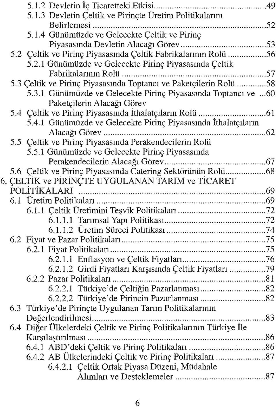 3 Çeltik ve Pirinç Piyasasında Toptancı ve Paketçilerin Rolü... 58 5.3.1 Günümüzde ve Gelecekte Pirinç Piyasasında Toptancı ve... 60 Paketçilerin Alacağı Görev 5.