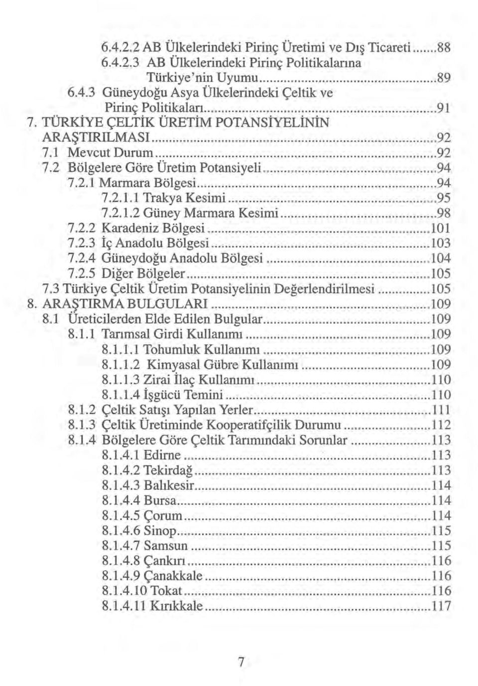 .. 98 7.2.2 Karadeniz Bölgesi... ıoı 7.2.3 İç Anadolu Bölgesi... ıo3 7.2.4 Güneydoğu Anadolu Bölgesi... ı04 7.2.5 Diğer Bölgeler... ı 05 7.3 Türkiye Çeltik Üretim Potansiyelinin Değerlendirilmesi.