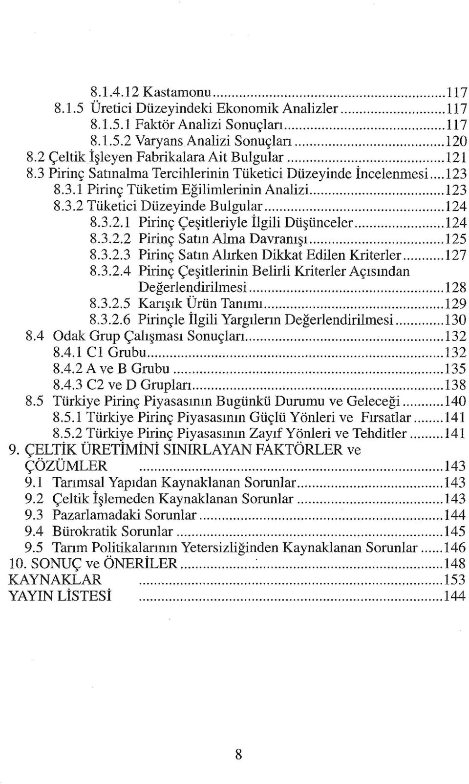 .. 124 8.3.2.1 Pirinç Çeşitleriyle İlgili Düşünceler... 124 8.3.2.2 Pirinç Satın Alma Davranışı... l25 8.3.2.3 Pirinç Satın Alırken Dikkat Edilen Kriterler... 127 8.3.2.4 Pirinç Çeşitlerinin Belirli Kriterler Açısından Değerlendirilmesi.