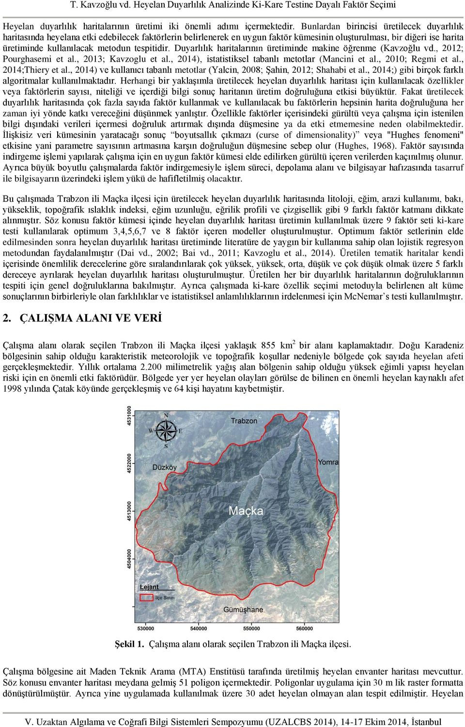 tespitidir. Duyarlılık haritalarının üretiminde makine öğrenme (Kavzoğlu vd., 2012; Pourghasemi et al., 2013; Kavzoglu et al., 2014), istatistiksel tabanlı metotlar (Mancini et al., 2010; Regmi et al.