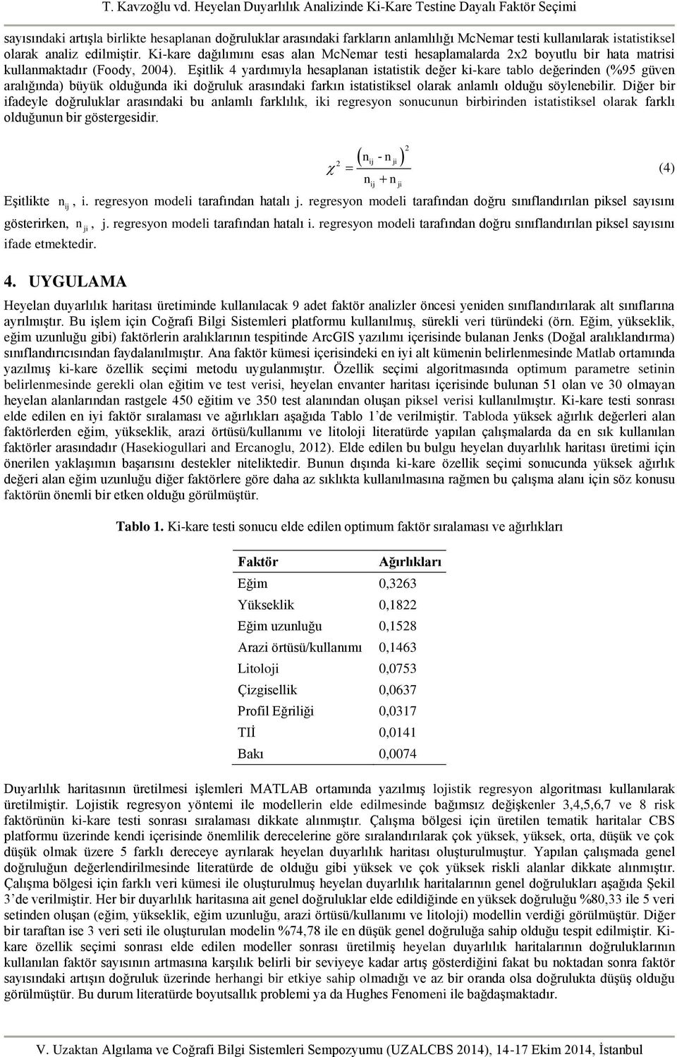 Eşitlik 4 yardımıyla hesaplanan istatistik değer ki-kare tablo değerinden (%95 güven aralığında) büyük olduğunda iki doğruluk arasındaki farkın istatistiksel olarak anlamlı olduğu söylenebilir.