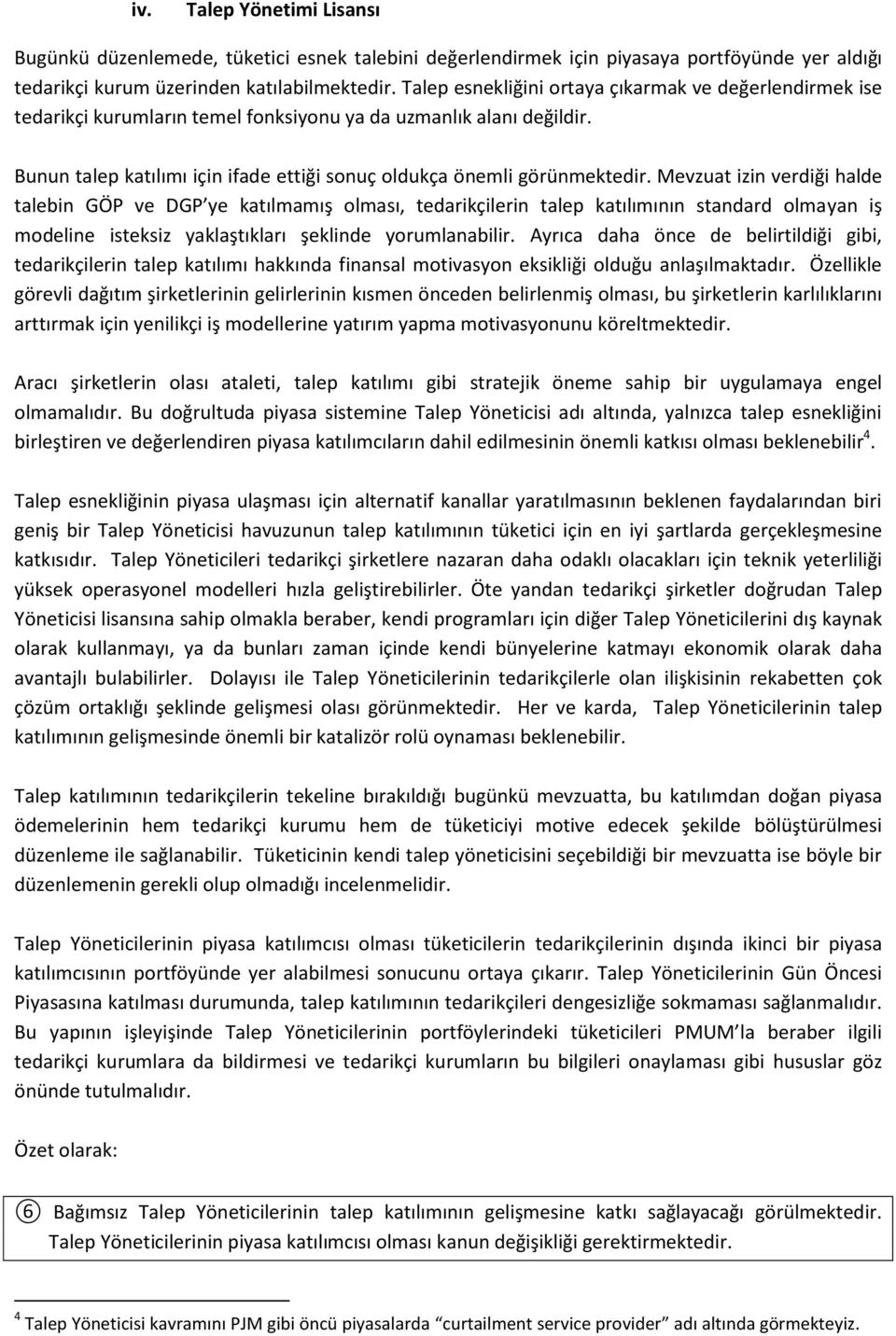 Mevzuat izin verdiği halde talebin GÖP ve DGP ye katılmamış olması, tedarikçilerin talep katılımının standard olmayan iş modeline isteksiz yaklaştıkları şeklinde yorumlanabilir.