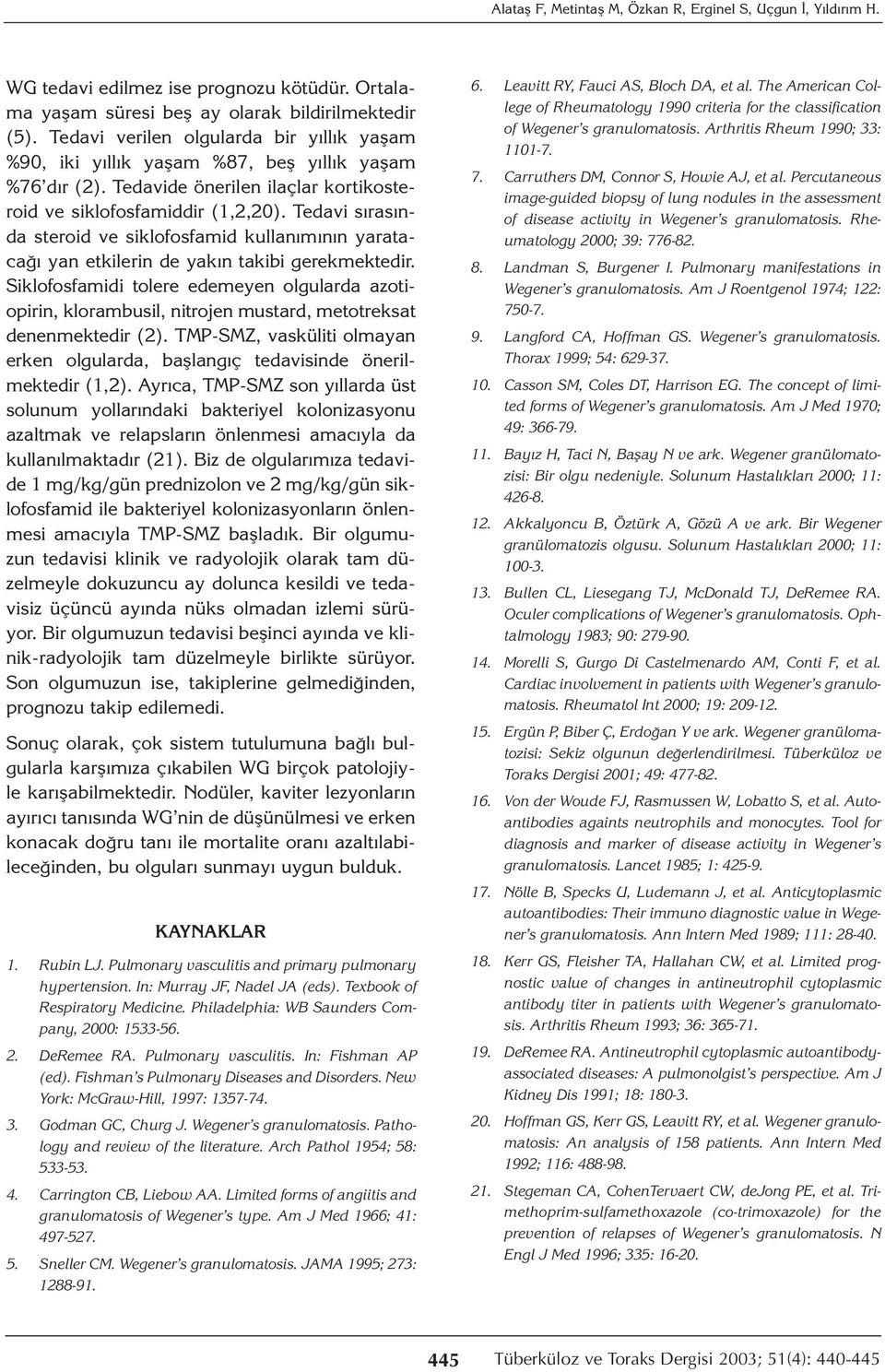 Tedavi sırasında steroid ve siklofosfamid kullanımının yaratacağı yan etkilerin de yakın takibi gerekmektedir.