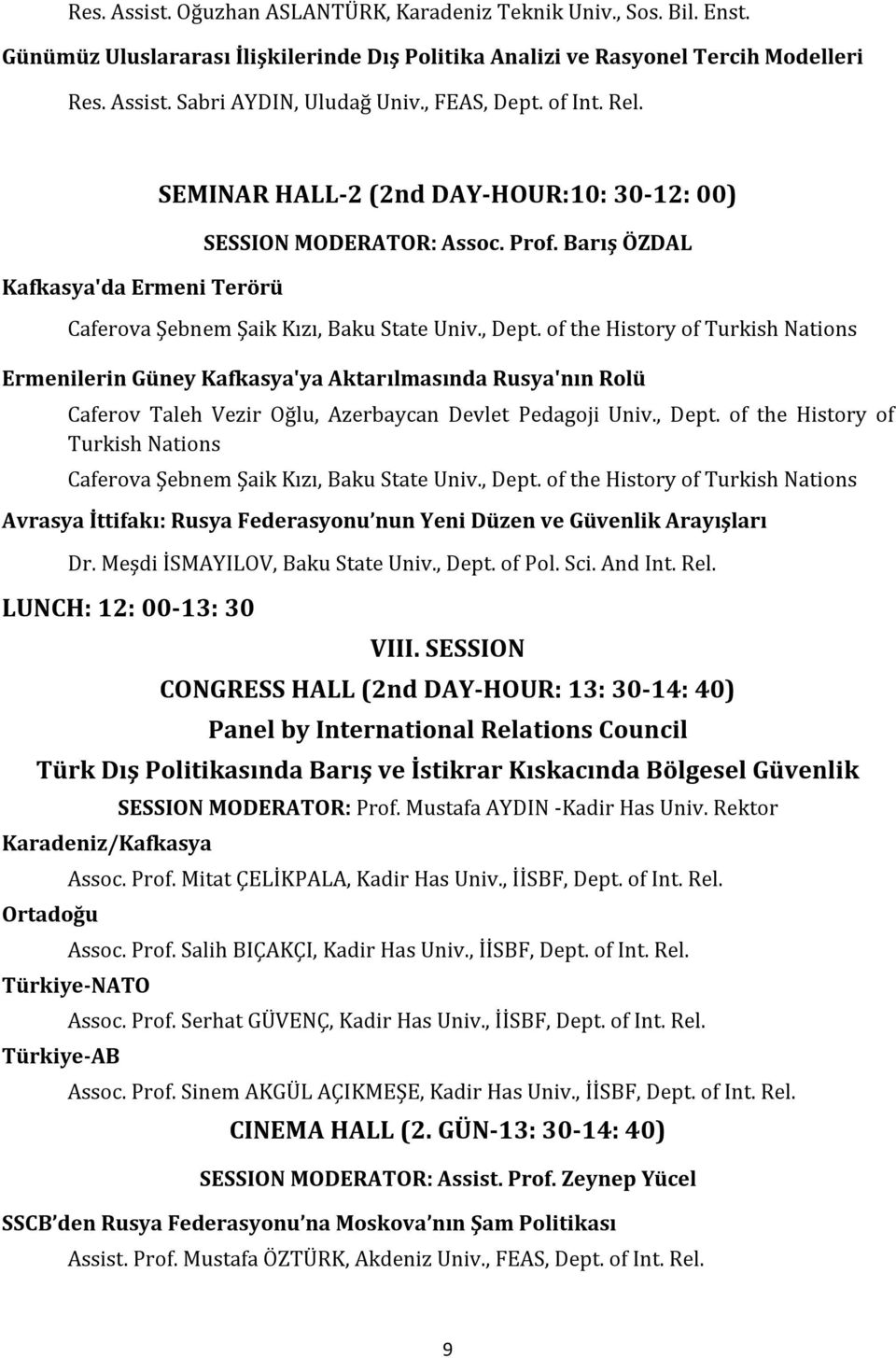 , Dept. of the History of Turkish Nations Caferova Şebnem Şaik Kızı, Baku State Univ., Dept. of the History of Turkish Nations Avrasya İttifakı: Rusya Federasyonu nun Yeni Düzen ve Güvenlik Arayışları Dr.