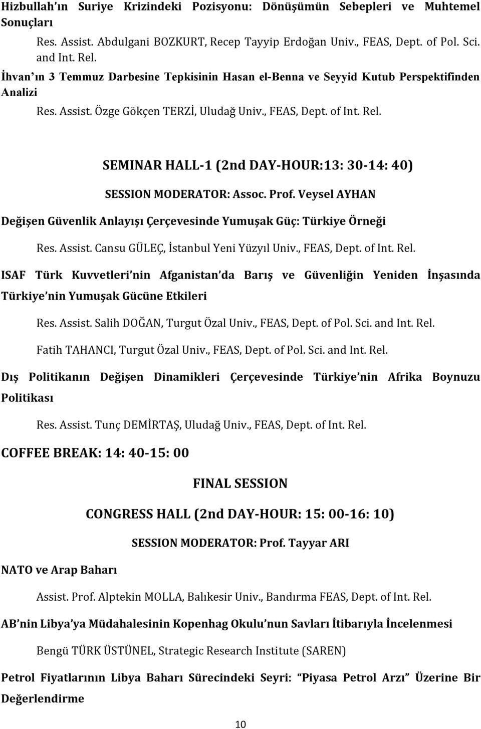 SEMINAR HALL-1 (2nd DAY-HOUR:13: 30-14: 40) SESSION MODERATOR: Assoc. Prof. Veysel AYHAN Değişen Güvenlik Anlayışı Çerçevesinde Yumuşak Güç: Türkiye Örneği Res. Assist.