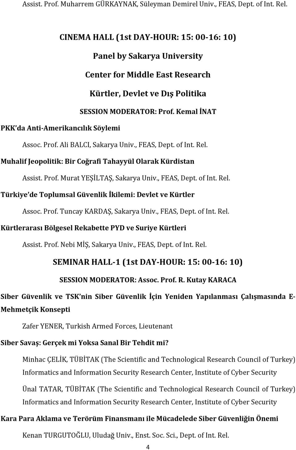 Kemal İNAT PKK da Anti-Amerikancılık Söylemi Assoc. Prof. Ali BALCI, Sakarya Univ., FEAS, Dept. of Int. Rel. Muhalif Jeopolitik: Bir Coğrafi Tahayyül Olarak Kürdistan Assist. Prof. Murat YEŞİLTAŞ, Sakarya Univ.