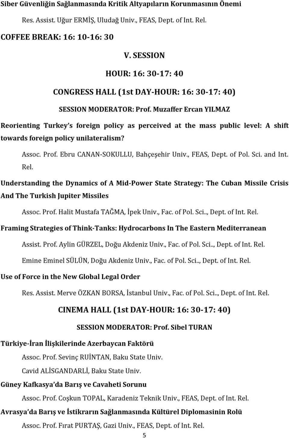 Muzaffer Ercan YILMAZ Reorienting Turkey s foreign policy as perceived at the mass public level: A shift towards foreign policy unilateralism? Assoc. Prof. Ebru CANAN-SOKULLU, Bahçeşehir Univ.