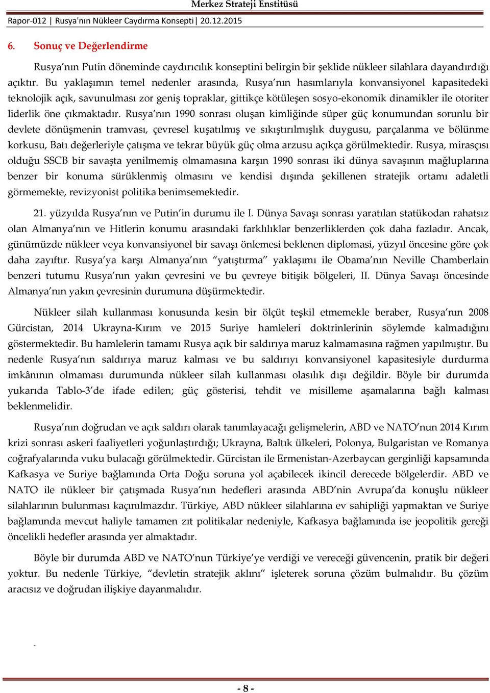 Bu yaklaşımın temel nedenler arasında, Rusya nın hasımlarıyla konvansiyonel kapasitedeki teknolojik açık, savunulması zor geniş topraklar, gittikçe kötüleşen sosyo-ekonomik dinamikler ile otoriter