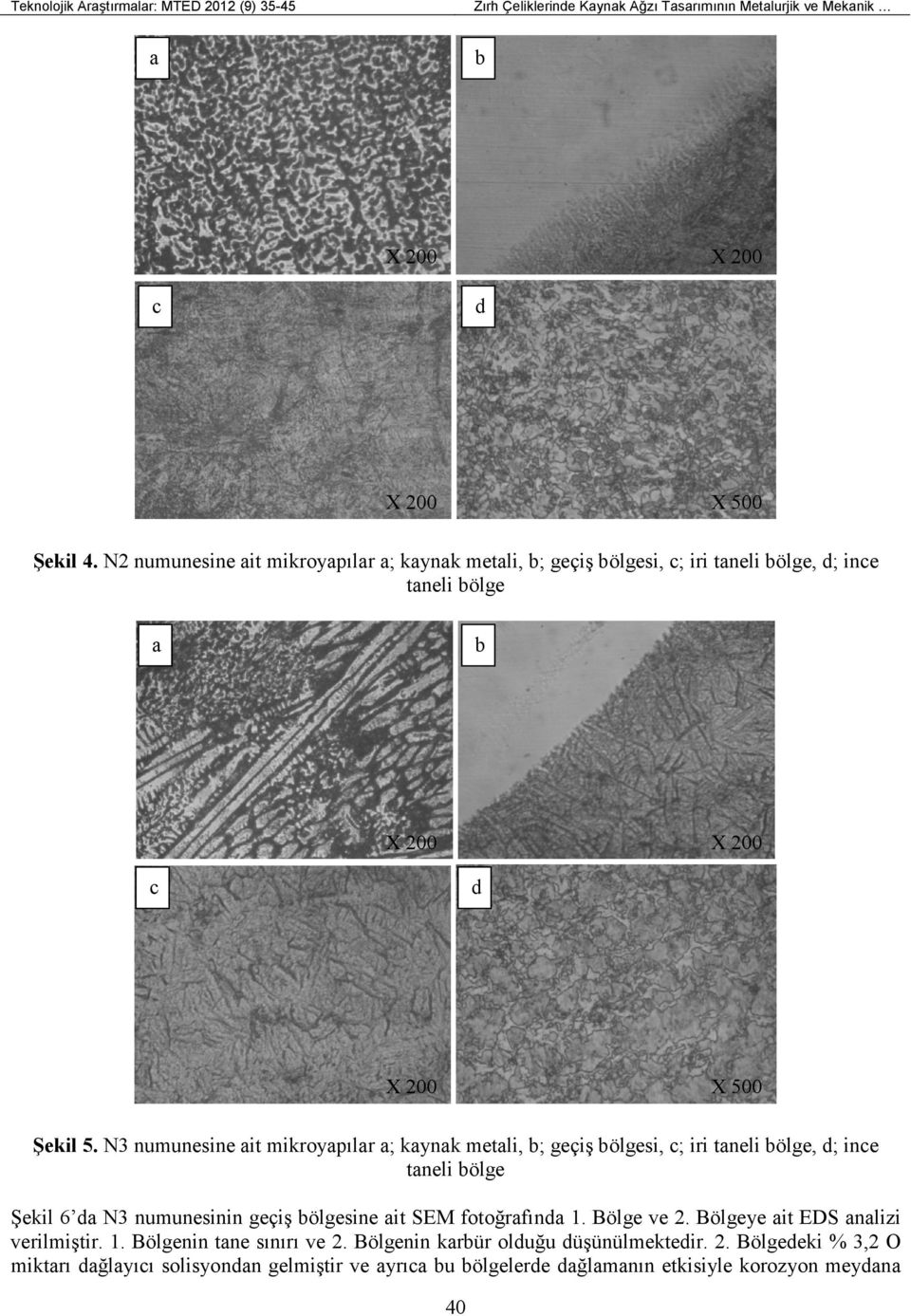 N3 numunesine ait mikroyapılar a; kaynak metali, b; geçiş bölgesi, c; iri taneli bölge, d; ince taneli bölge Şekil 6 da N3 numunesinin geçiş bölgesine ait SEM fotoğrafında 1.