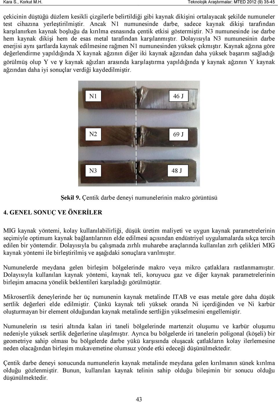 Ancak N1 numunesinde darbe, sadece kaynak dikişi tarafından karşılanırken kaynak boşluğu da kırılma esnasında çentik etkisi göstermiştir.