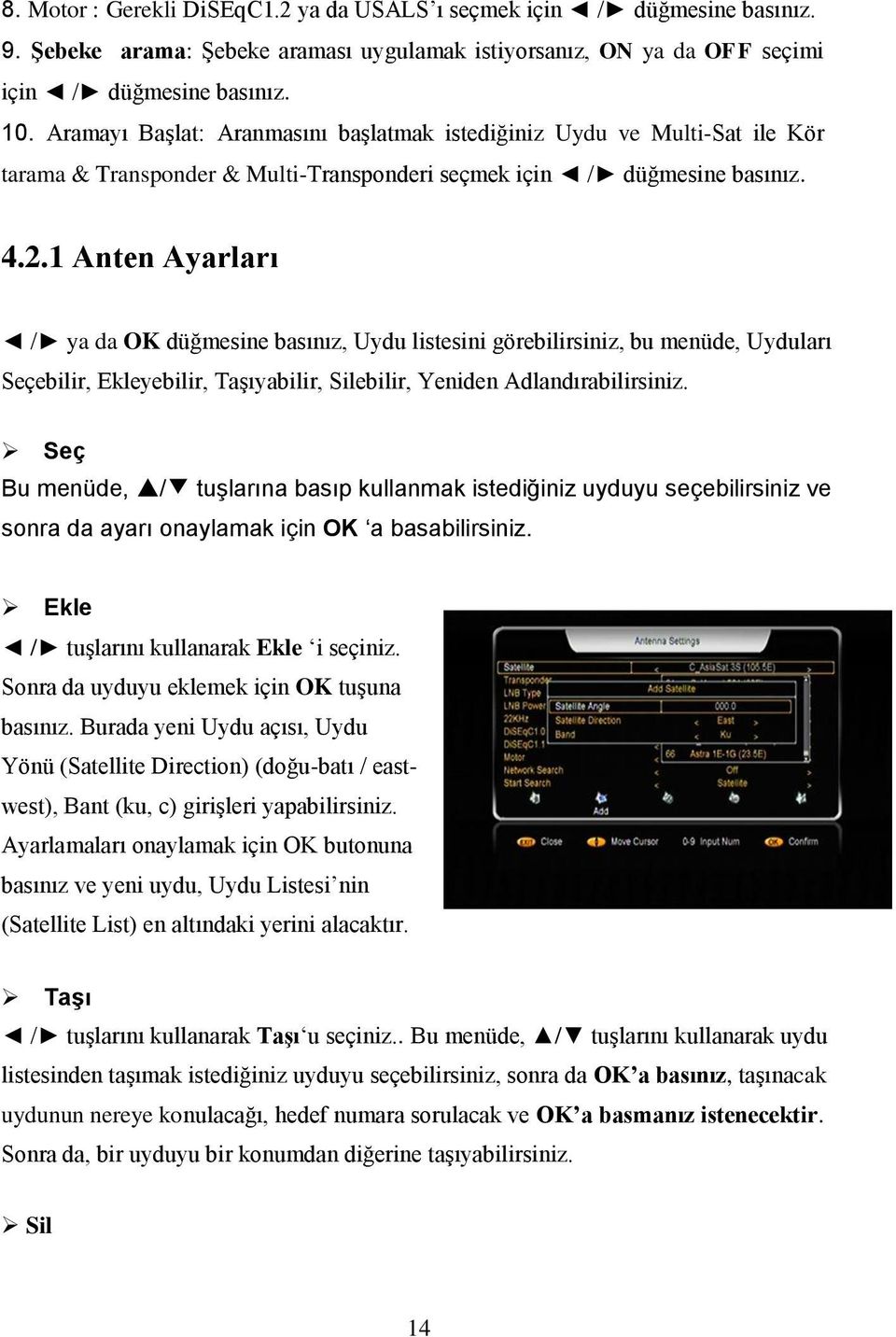 1 Anten Ayarları / ya da OK düğmesine basınız, Uydu listesini görebilirsiniz, bu menüde, Uyduları Seçebilir, Ekleyebilir, Taşıyabilir, Silebilir, Yeniden Adlandırabilirsiniz.