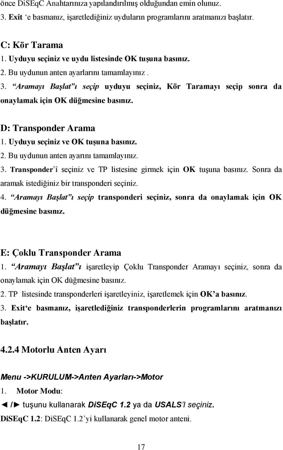 Aramayı Başlat ı seçip uyduyu seçiniz, Kör Taramayı seçip sonra da onaylamak için OK düğmesine basınız. D: Transponder Arama 1. Uyduyu seçiniz ve OK tuşuna basınız. 2.