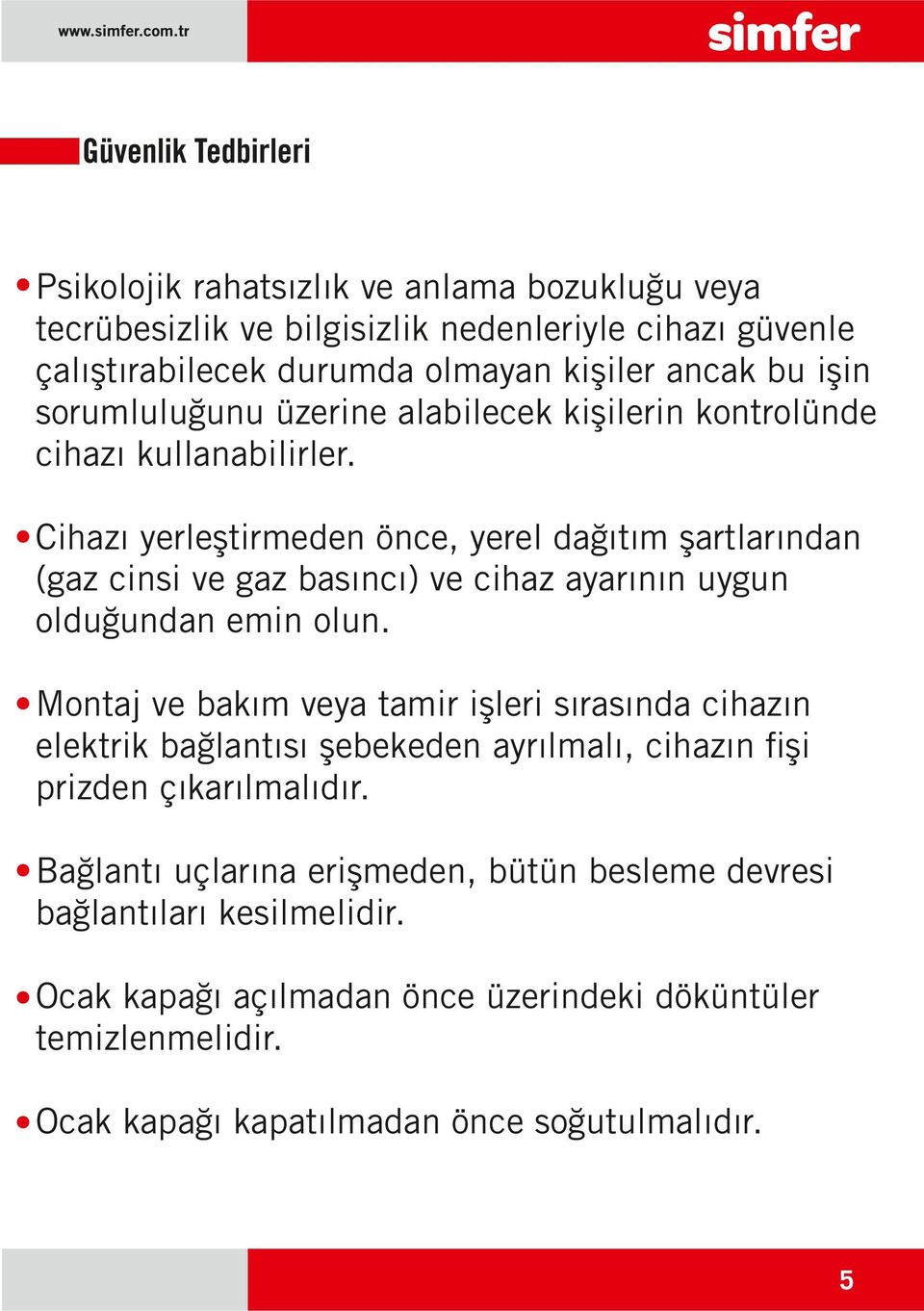 Cihazı yerleştirmeden önce, yerel dağıtım şartlarından (gaz cinsi ve gaz basıncı) ve cihaz ayarının uygun olduğundan emin olun.