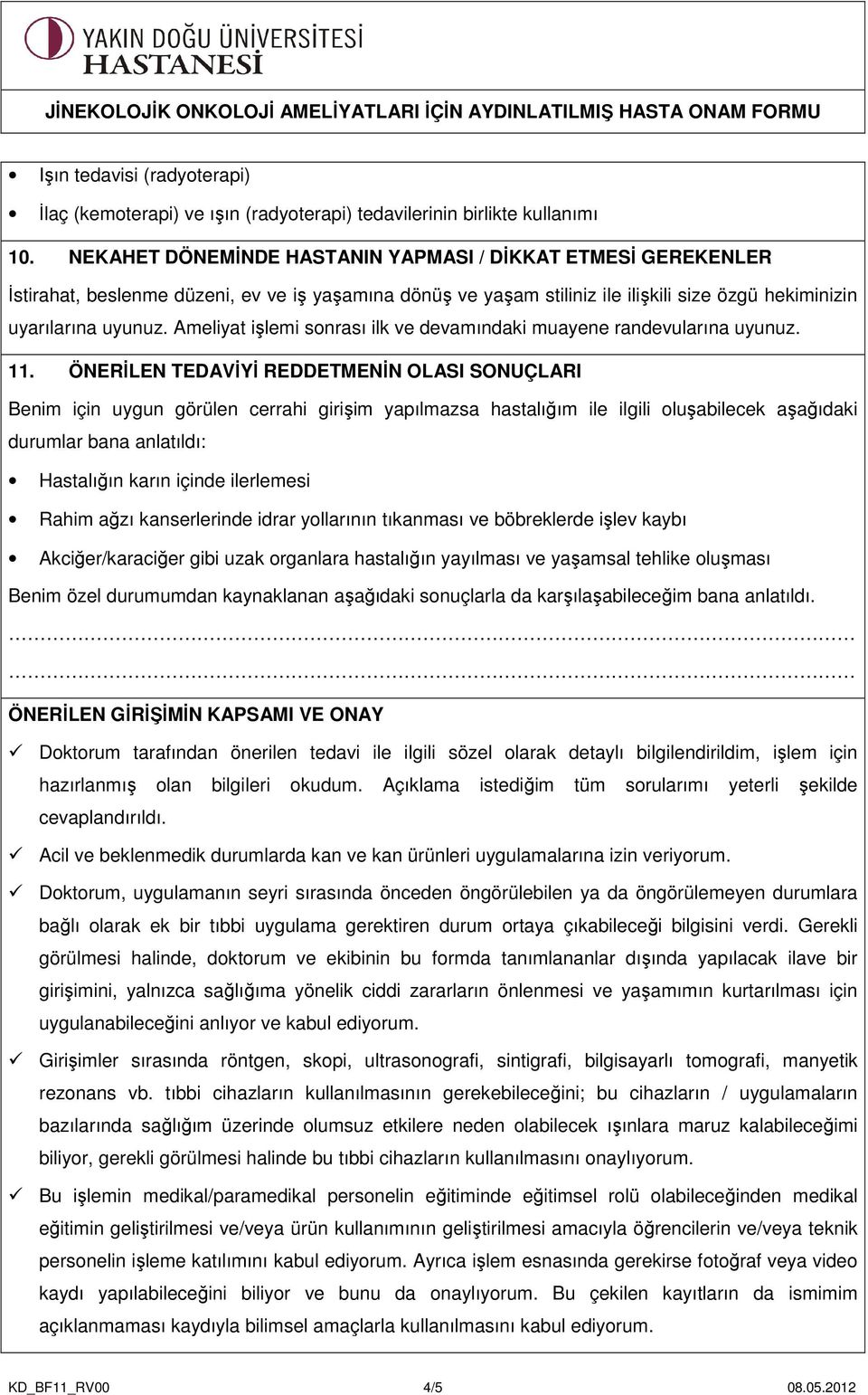 Ameliyat işlemi sonrası ilk ve devamındaki muayene randevularına uyunuz. 11.