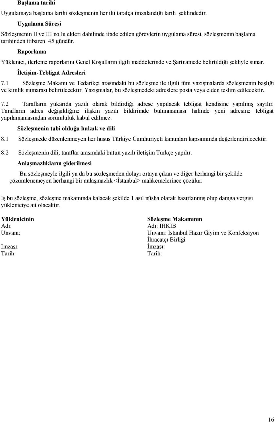 Raporlama Yüklenici, ilerleme raporlarını Genel Koşulların ilgili maddelerinde ve Şartnamede belirtildiği şekliyle sunar. İletişim-Tebligat Adresleri 7.