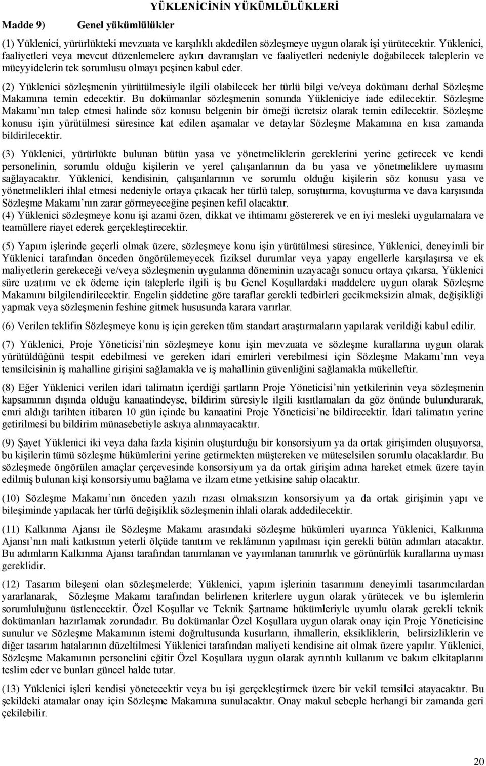 (2) Yüklenici sözleşmenin yürütülmesiyle ilgili olabilecek her türlü bilgi ve/veya dokümanı derhal Sözleşme Makamına temin edecektir. Bu dokümanlar sözleşmenin sonunda Yükleniciye iade edilecektir.