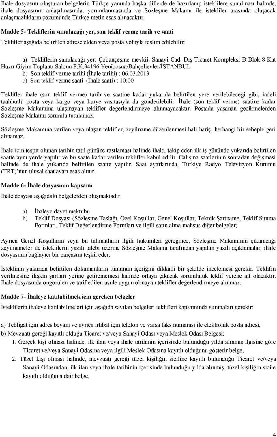 Madde 5- Tekliflerin sunulacağı yer, son teklif verme tarih ve saati Teklifler aşağıda belirtilen adrese elden veya posta yoluyla teslim edilebilir: a) Tekliflerin sunulacağı yer: Çobançeşme mevkii,