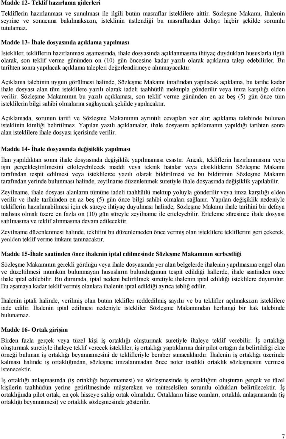 Madde 13- İhale dosyasında açıklama yapılması İstekliler, tekliflerin hazırlanması aşamasında, ihale dosyasında açıklanmasına ihtiyaç duydukları hususlarla ilgili olarak, son teklif verme gününden on