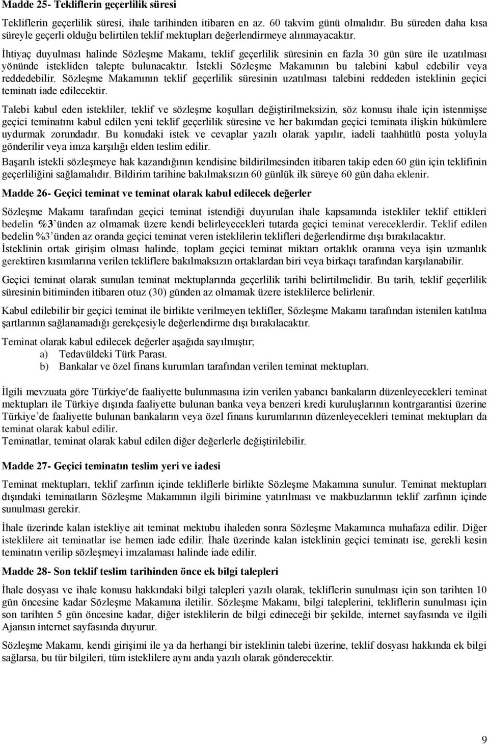 İhtiyaç duyulması halinde Sözleşme Makamı, teklif geçerlilik süresinin en fazla 30 gün süre ile uzatılması yönünde istekliden talepte bulunacaktır.