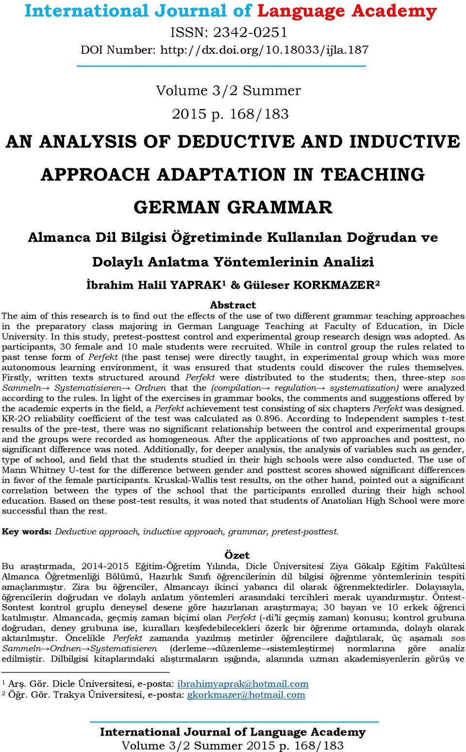 Halil YAPRAK 1 & Güleser KORKMAZER 2 Abstract The aim of this research is to find out the effects of the use of two different grammar teaching approaches in the preparatory class majoring in German
