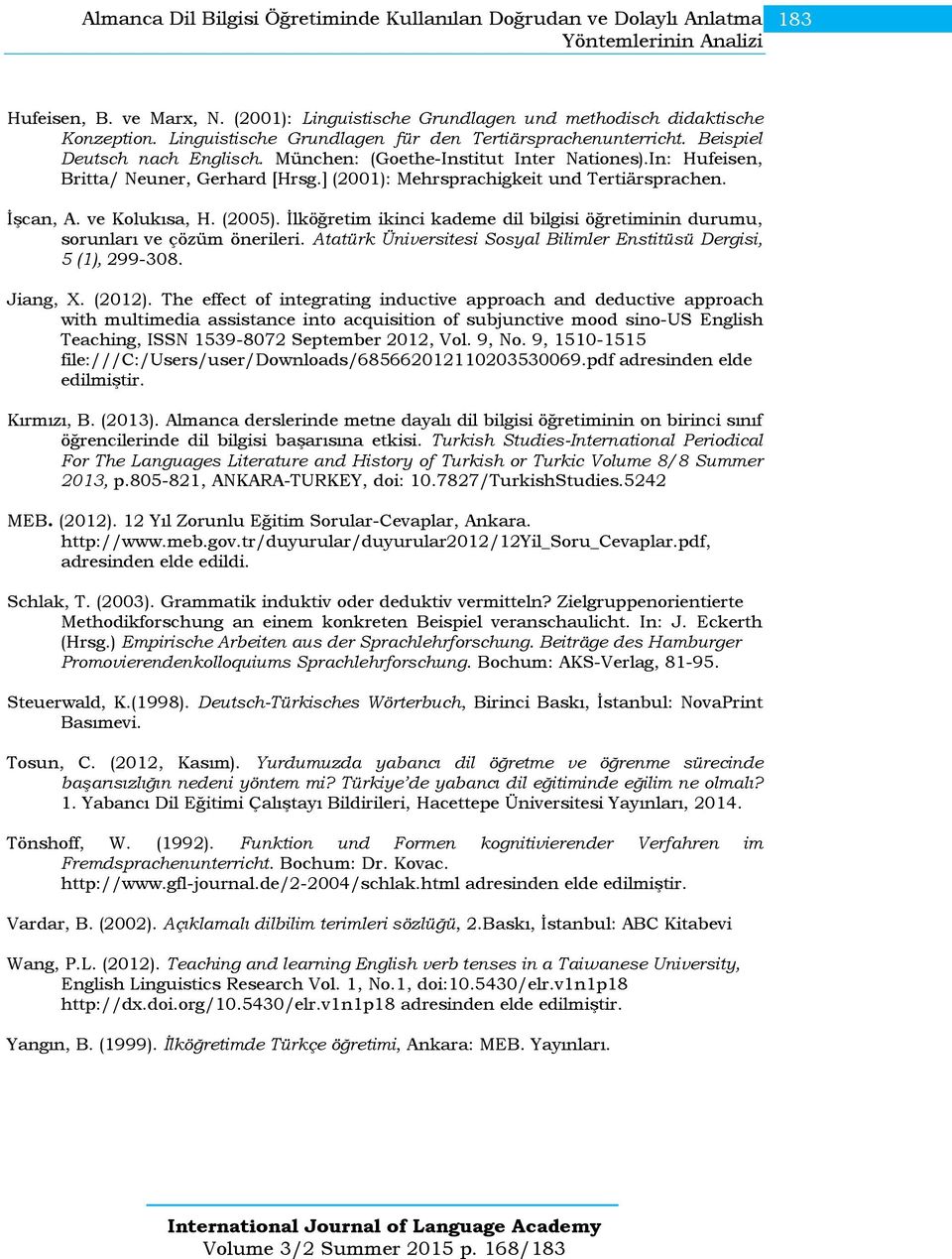 ] (2001): Mehrsprachigkeit und Tertiärsprachen. İşcan, A. ve Kolukısa, H. (2005). İlköğretim ikinci kademe dil bilgisi öğretiminin durumu, sorunları ve çözüm önerileri.