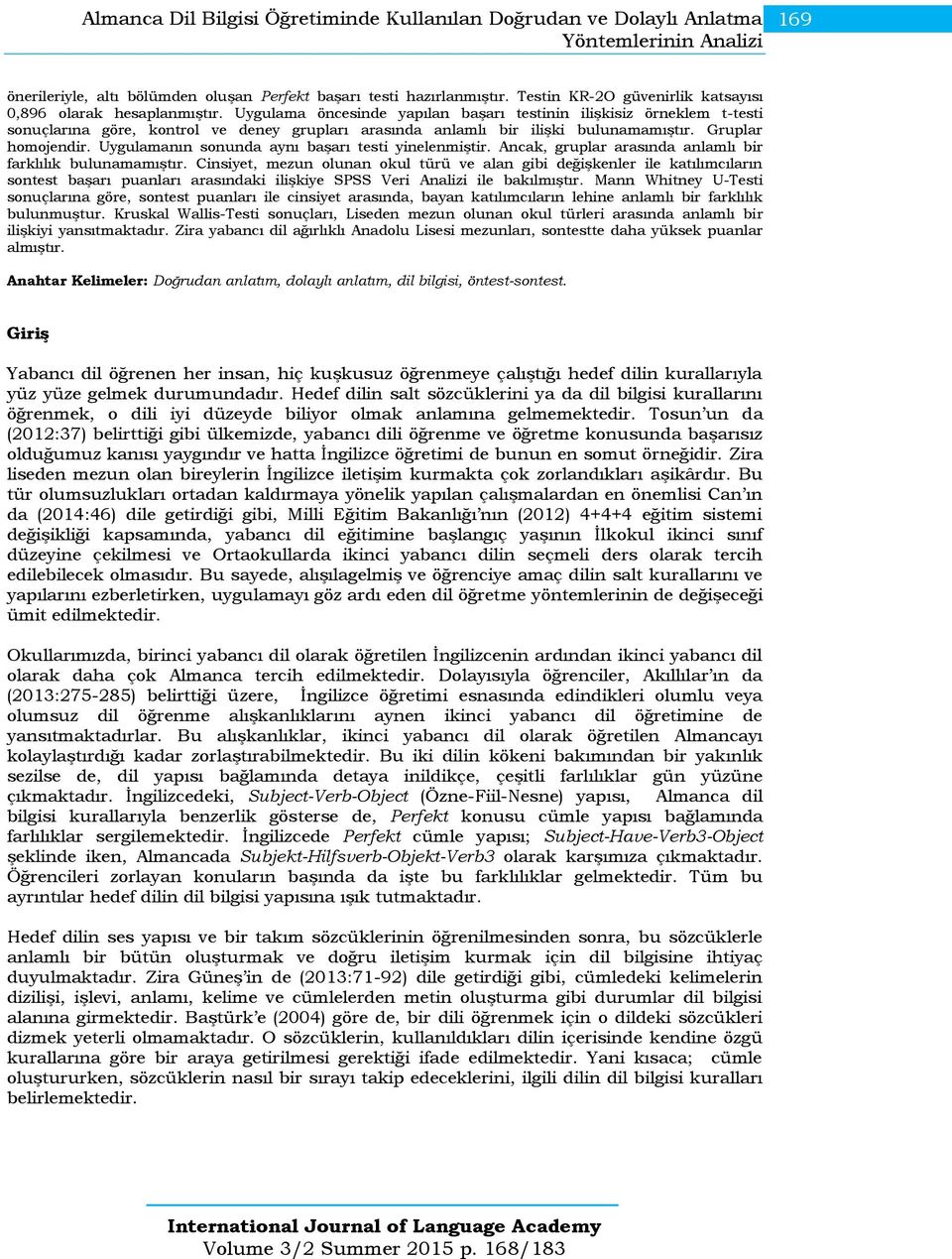 Uygulama öncesinde yapılan başarı testinin ilişkisiz örneklem t-testi sonuçlarına göre, kontrol ve deney grupları arasında anlamlı bir ilişki bulunamamıştır. Gruplar homojendir.