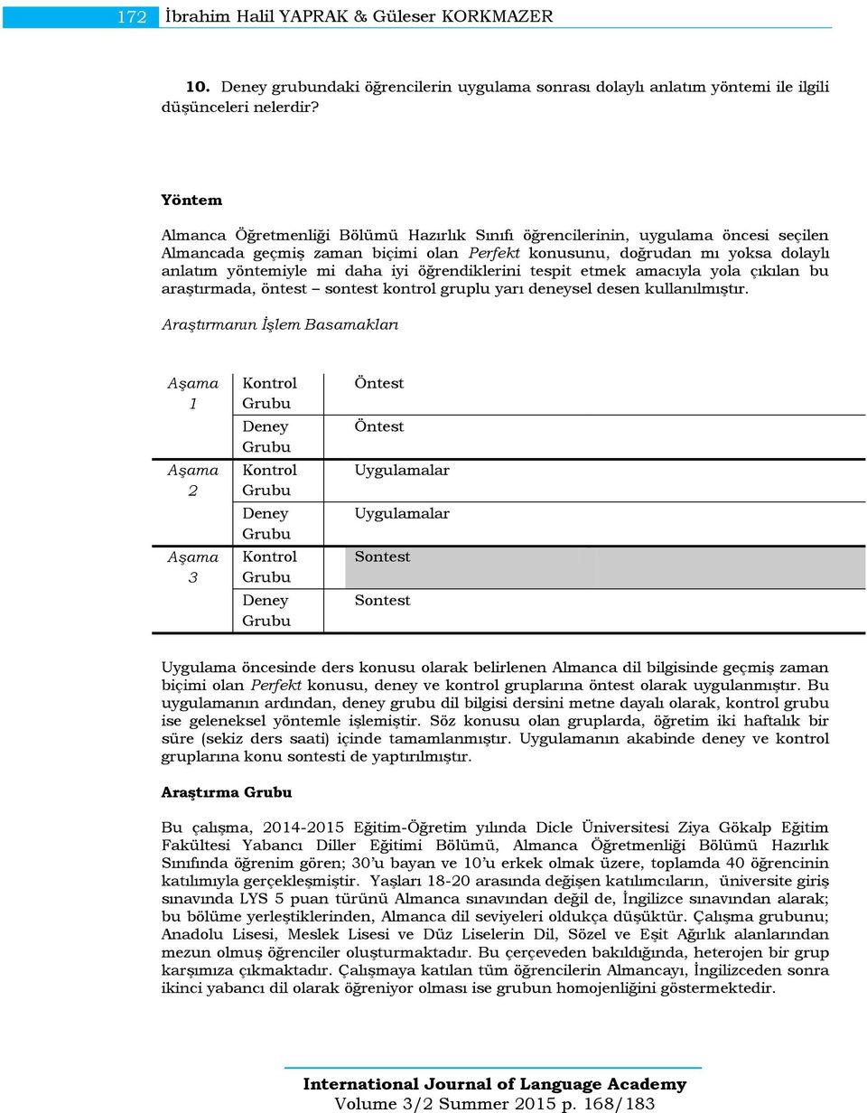 iyi öğrendiklerini tespit etmek amacıyla yola çıkılan bu araştırmada, öntest sontest kontrol gruplu yarı deneysel desen kullanılmıştır.